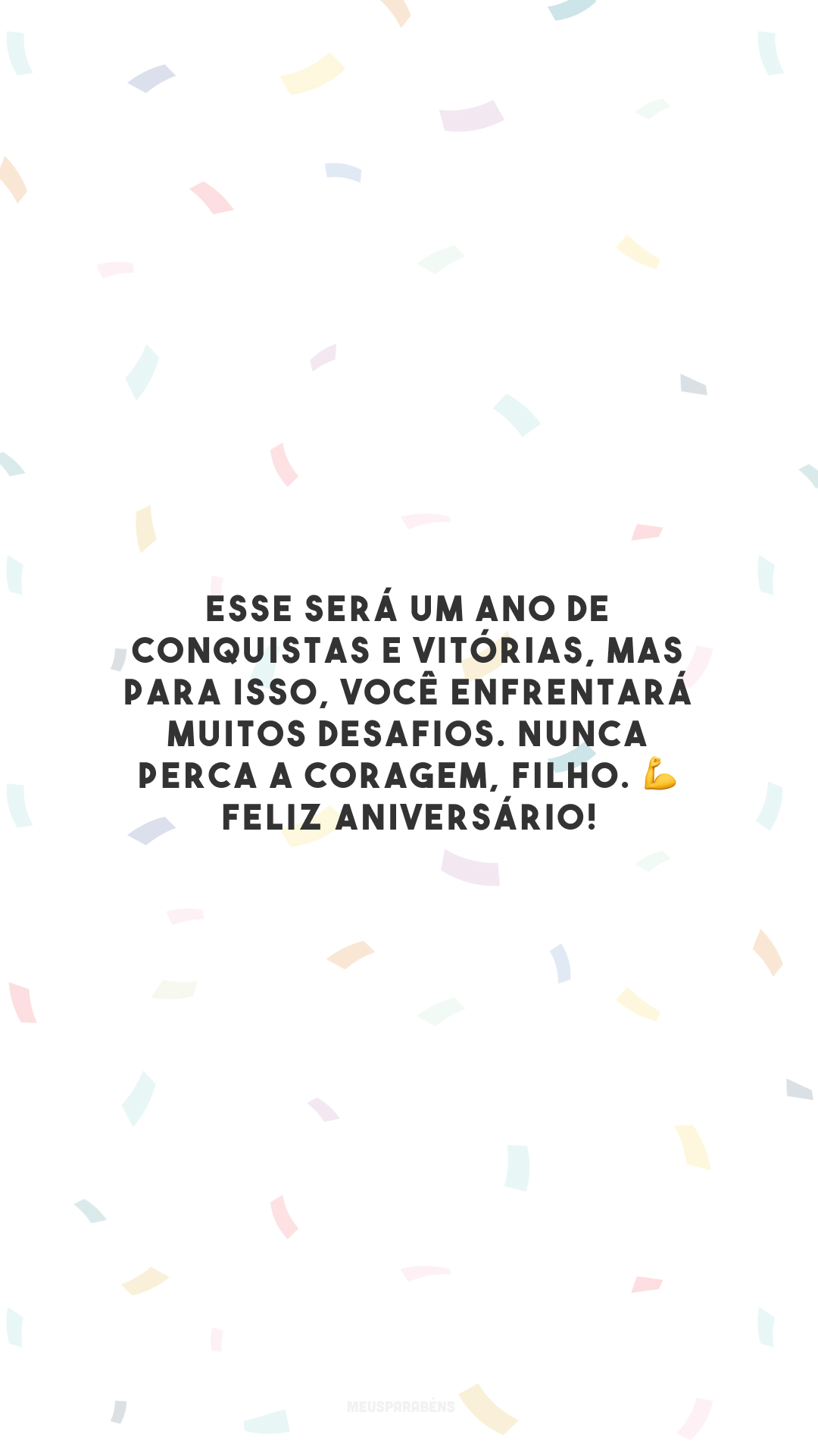 Esse será um ano de conquistas e vitórias, mas para isso, você enfrentará muitos desafios. Nunca perca a coragem, filho. 💪 Feliz aniversário!