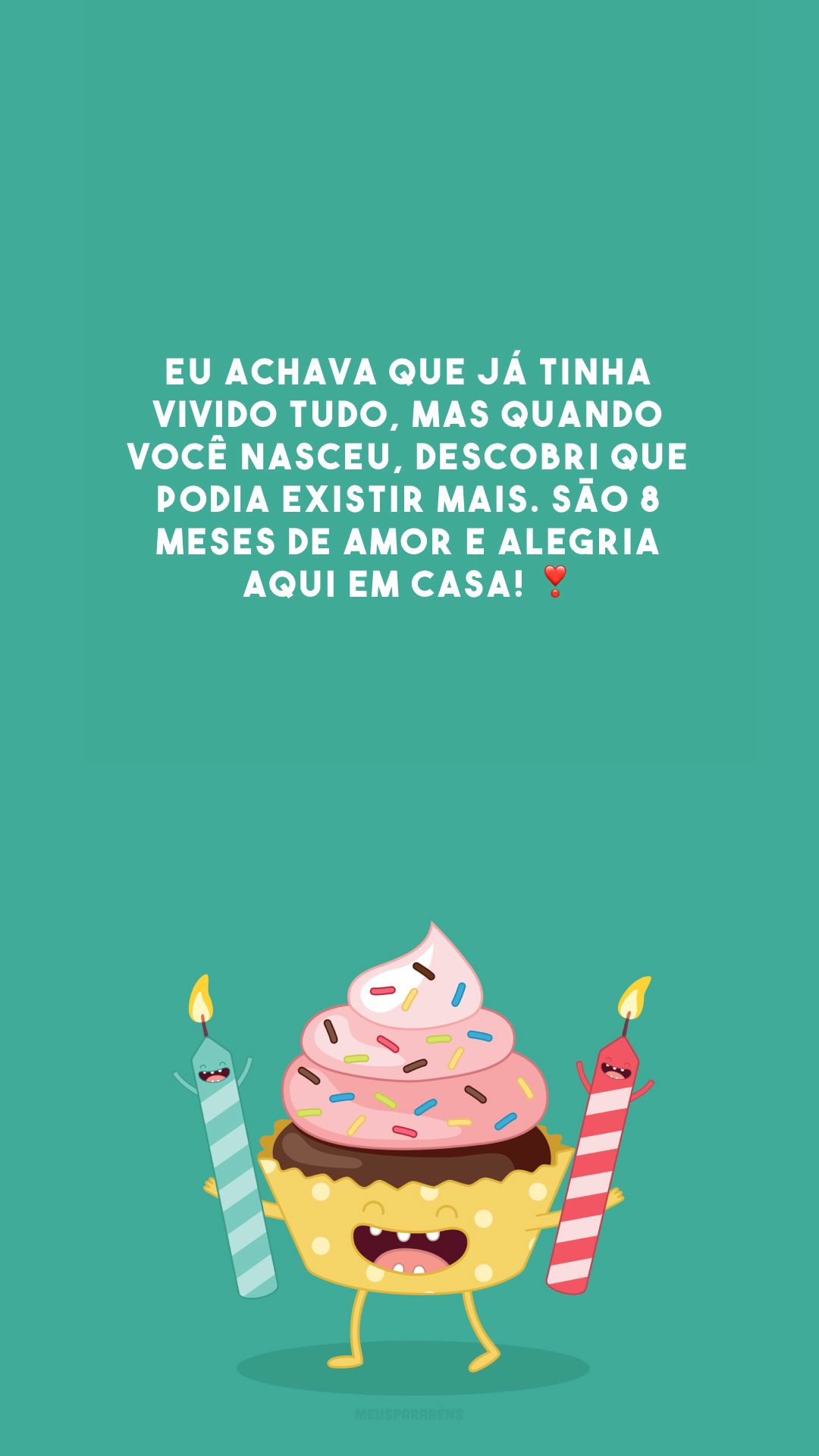 Eu achava que já tinha vivido tudo, mas quando você nasceu, descobri que podia existir mais. São 8 meses de amor e alegria aqui em casa! ❣️