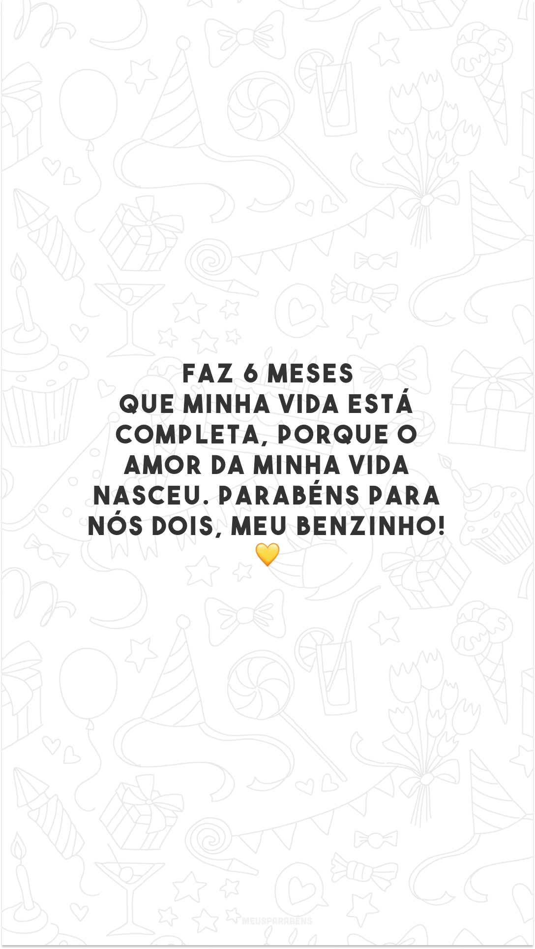 Faz 6 meses que minha vida está completa, porque o amor da minha vida nasceu. Parabéns para nós dois, meu benzinho! 💛