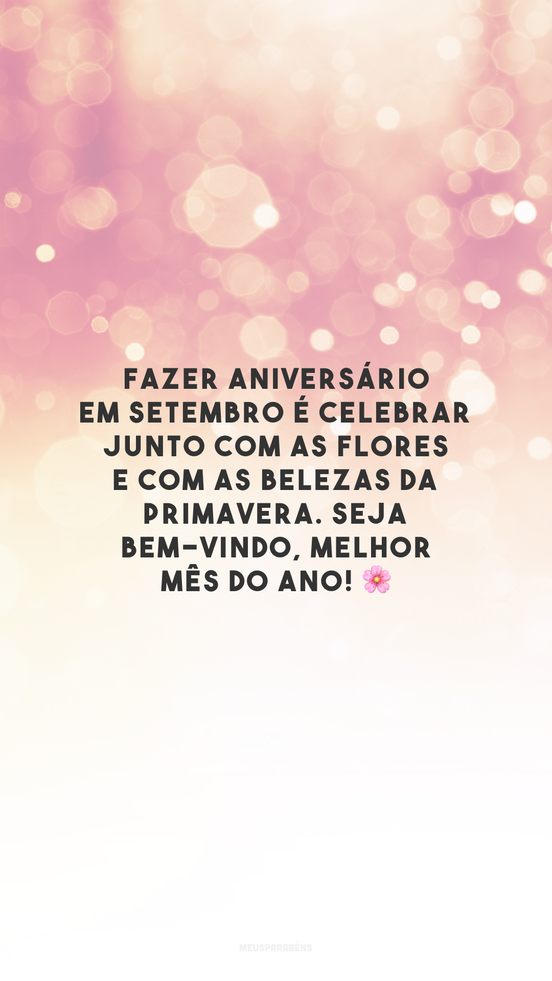 Fazer aniversário em setembro é celebrar junto com as flores e com as belezas da primavera. Seja bem-vindo, melhor mês do ano! 🌸