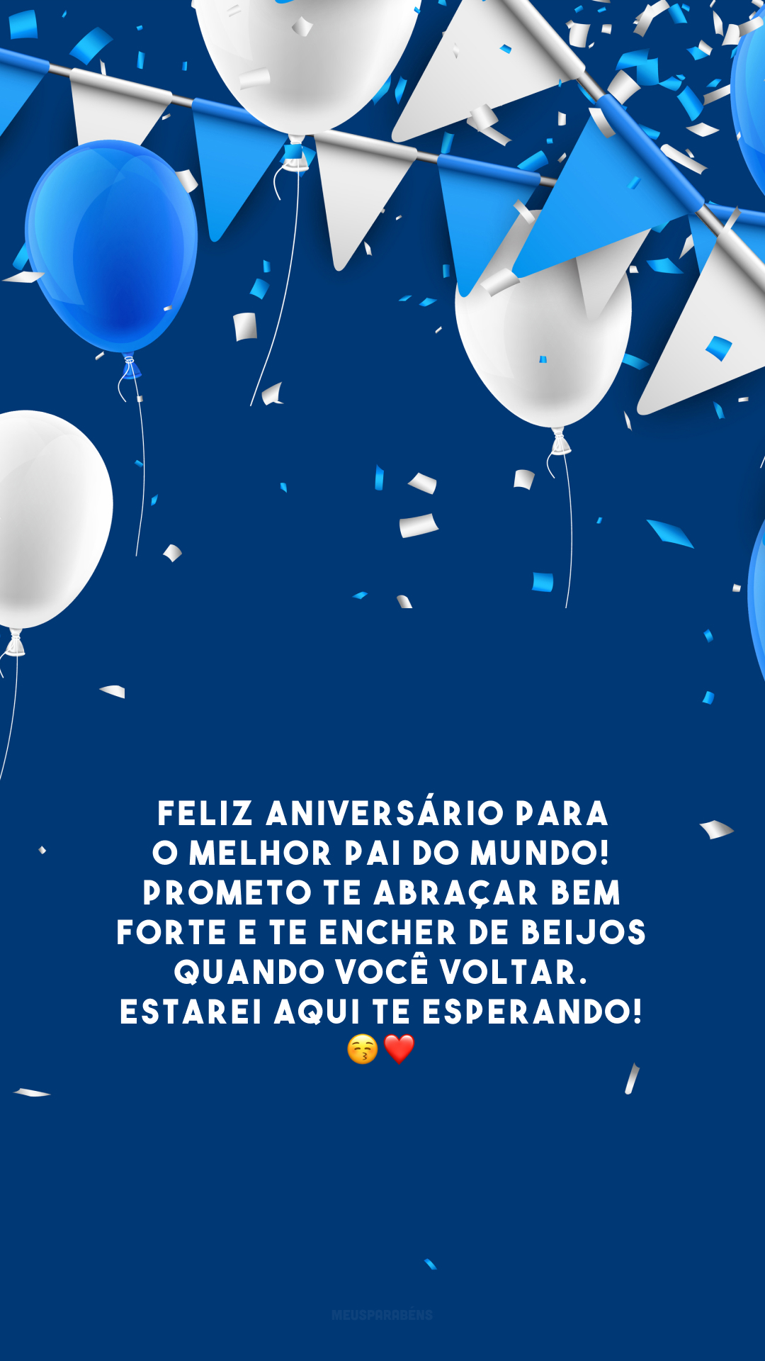 Feliz aniversário para o melhor pai do mundo! Prometo te abraçar bem forte e te encher de beijos quando você voltar. Estarei aqui te esperando! 😚❤️