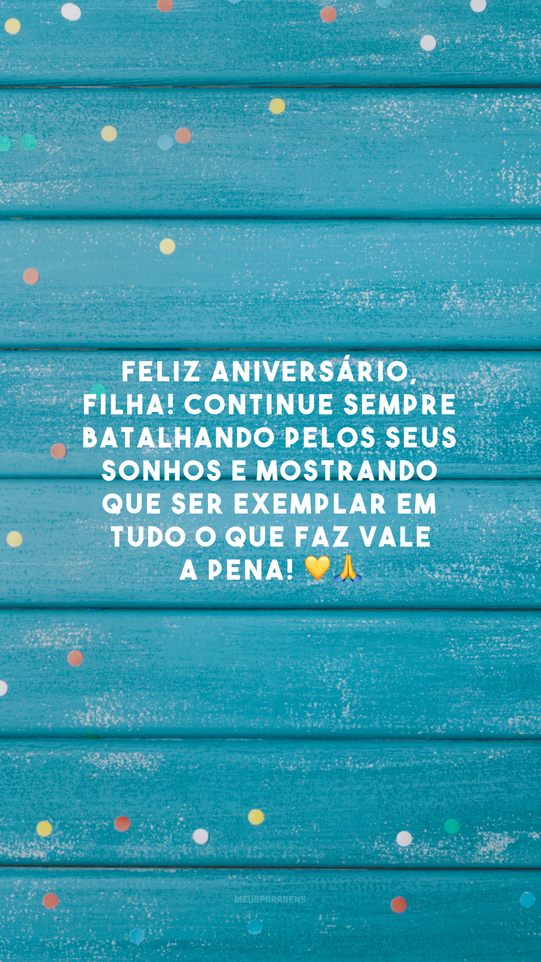 Feliz aniversário, filha! Continue sempre batalhando pelos seus sonhos e mostrando que ser exemplar em tudo o que faz vale a pena! 💛🙏