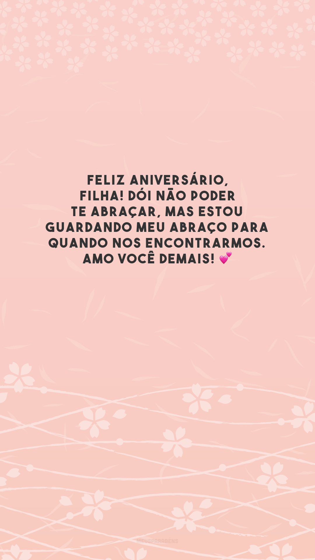 Feliz aniversário, filha! Dói não poder te abraçar, mas estou guardando meu abraço para quando nos encontrarmos. Amo você demais! 💕