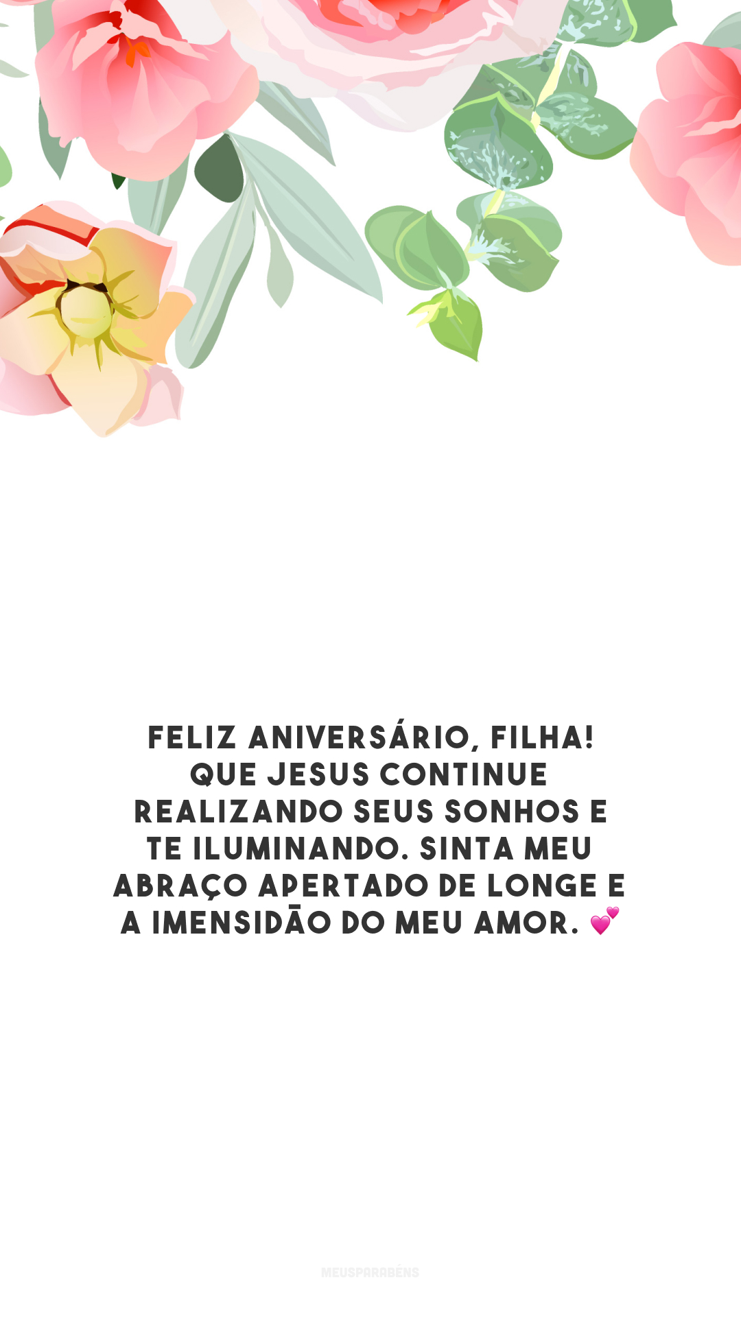 Feliz aniversário, filha! Que Jesus continue realizando seus sonhos e te iluminando. Sinta meu abraço apertado de longe e a imensidão do meu amor. 💕