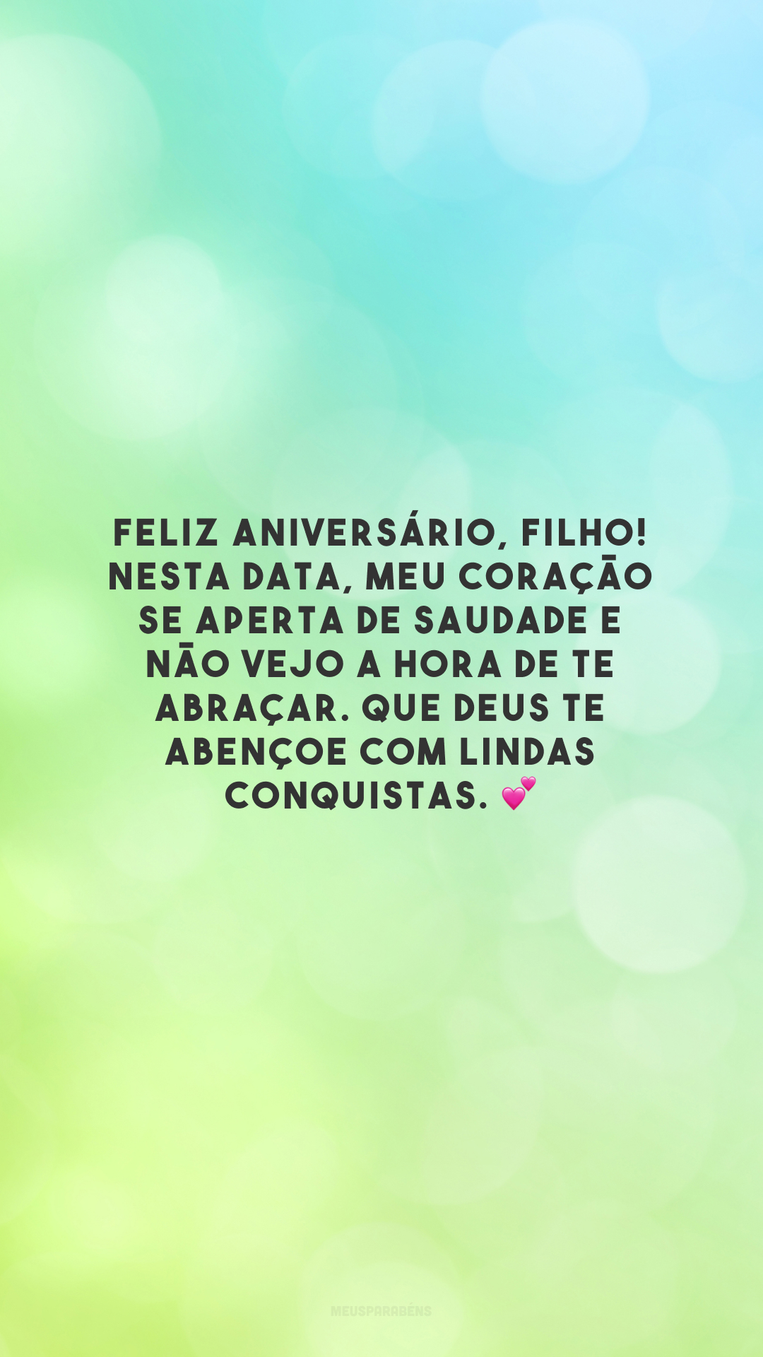 Feliz aniversário, filho! Nesta data, meu coração se aperta de saudade e não vejo a hora de te abraçar. Que Deus te abençoe com lindas conquistas. 💕