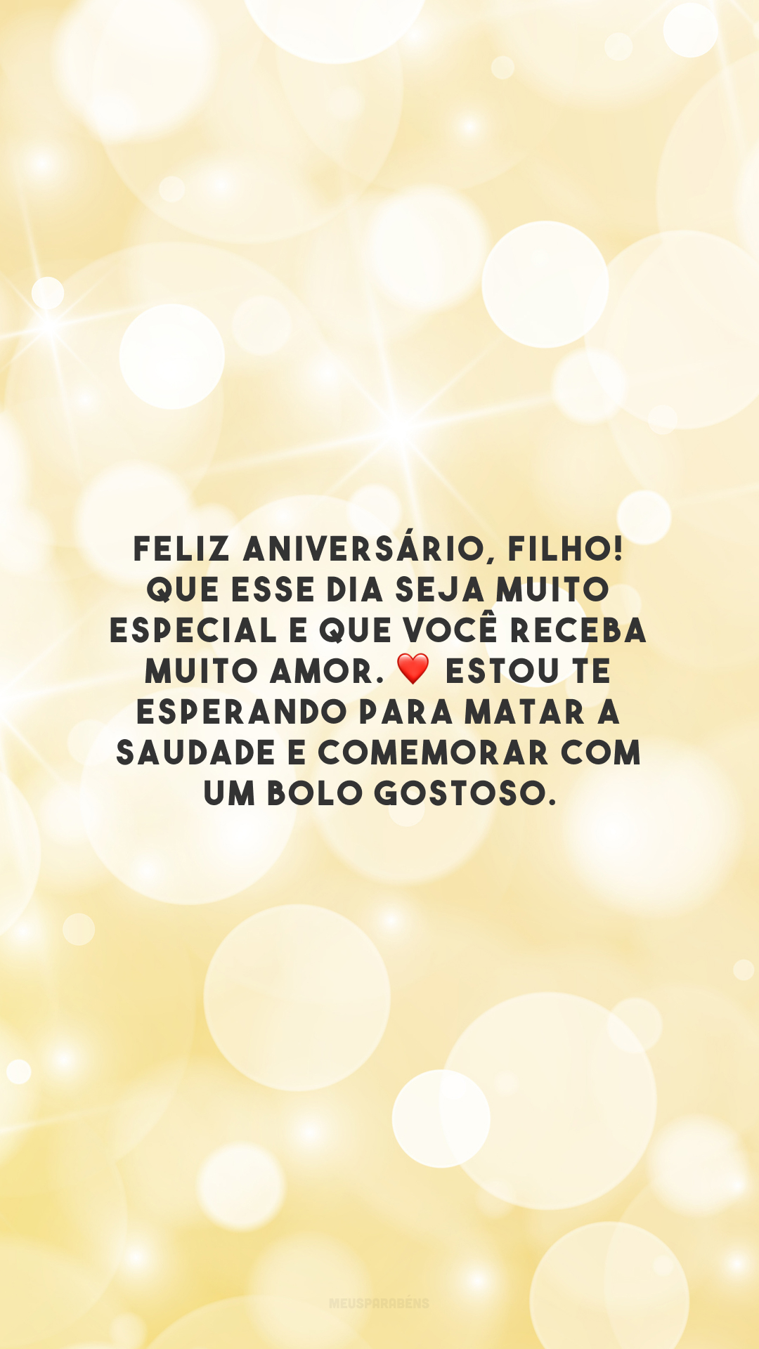 Feliz aniversário, filho! Que esse dia seja muito especial e que você receba muito amor. ❤️ Estou te esperando para matar a saudade e comemorar com um bolo gostoso.