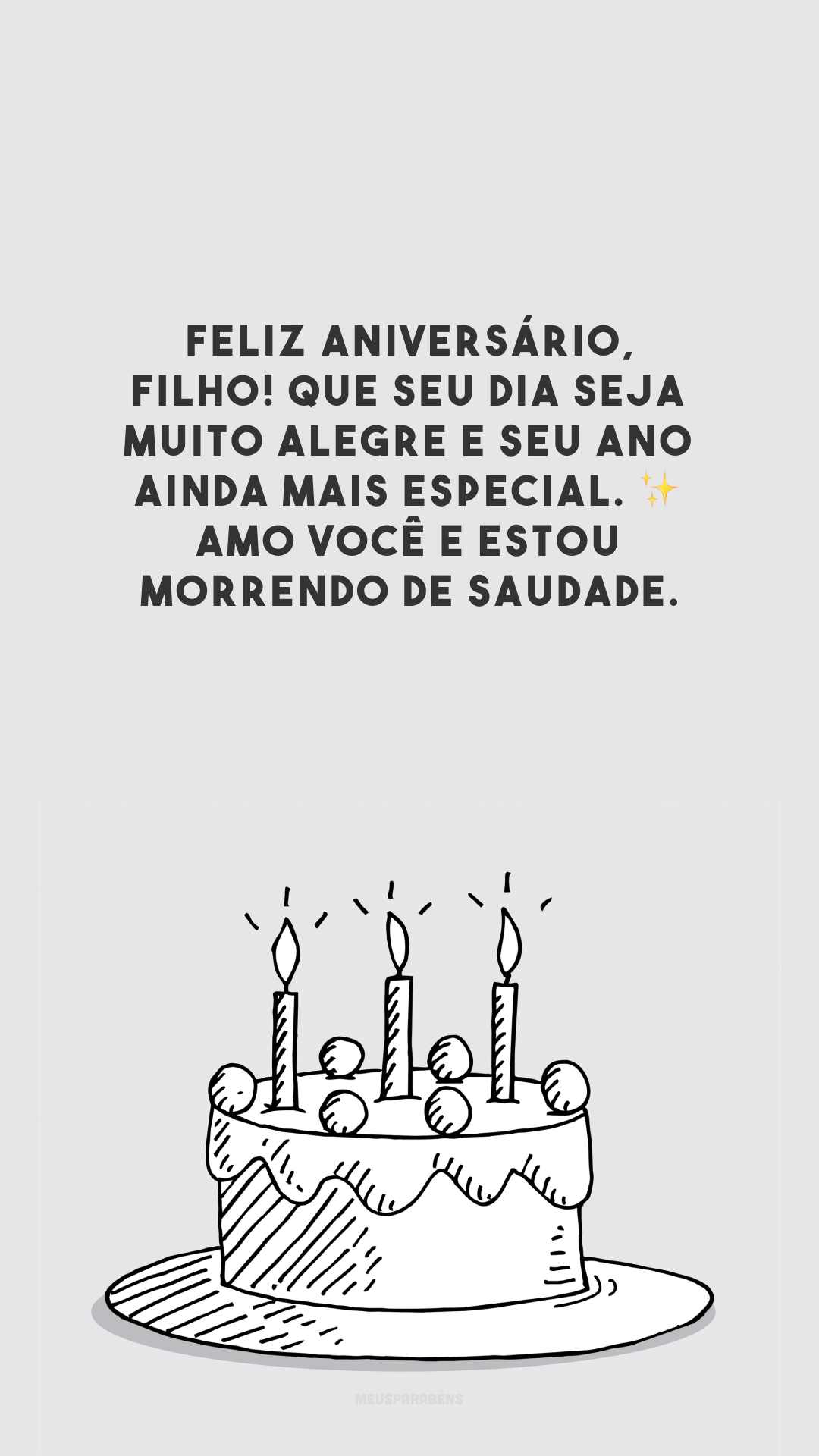 Feliz aniversário, filho! Que seu dia seja muito alegre e seu ano ainda mais especial. ✨ Amo você e estou morrendo de saudade.