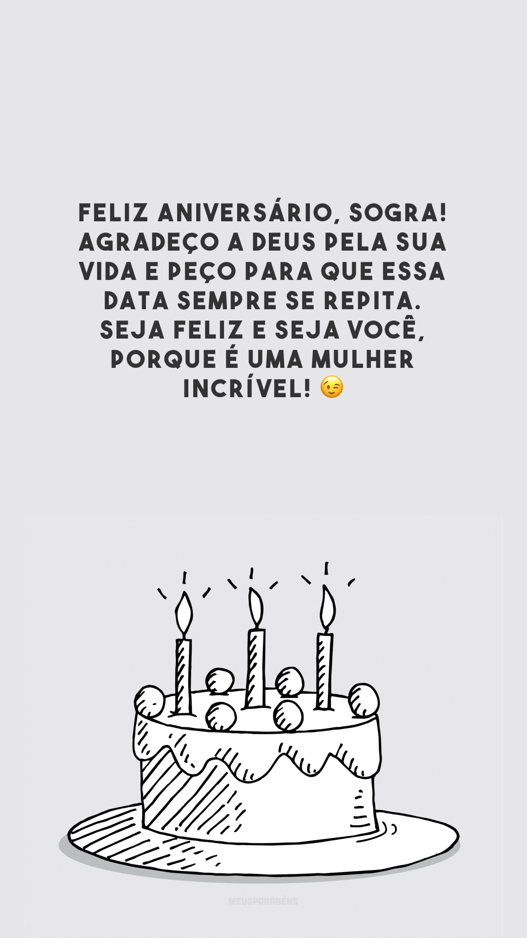 Feliz aniversário, sogra! Agradeço a Deus pela sua vida e peço para que essa data sempre se repita. Seja feliz e seja você, porque é uma mulher incrível! 😉