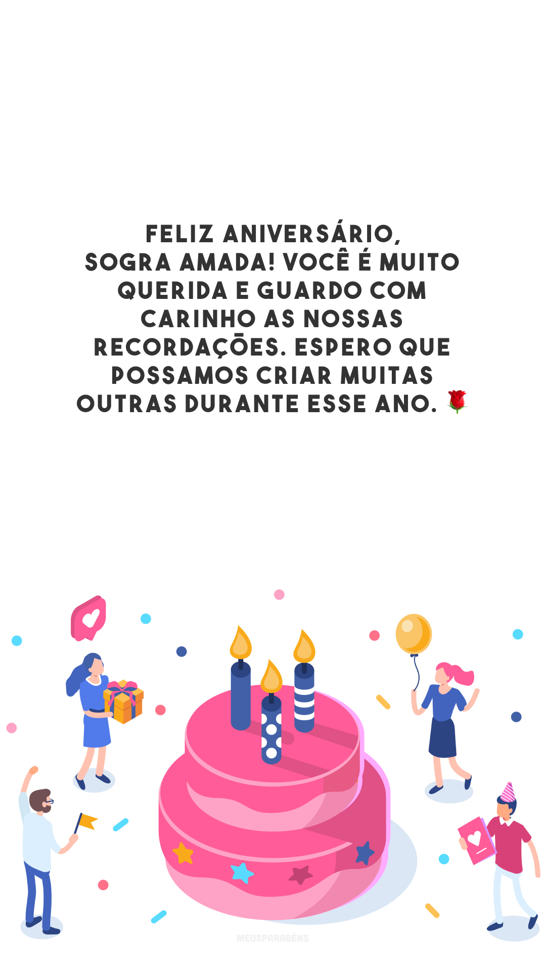 Feliz aniversário, sogra amada! Você é muito querida e guardo com carinho as nossas recordações. Espero que possamos criar muitas outras durante esse ano. 🌹