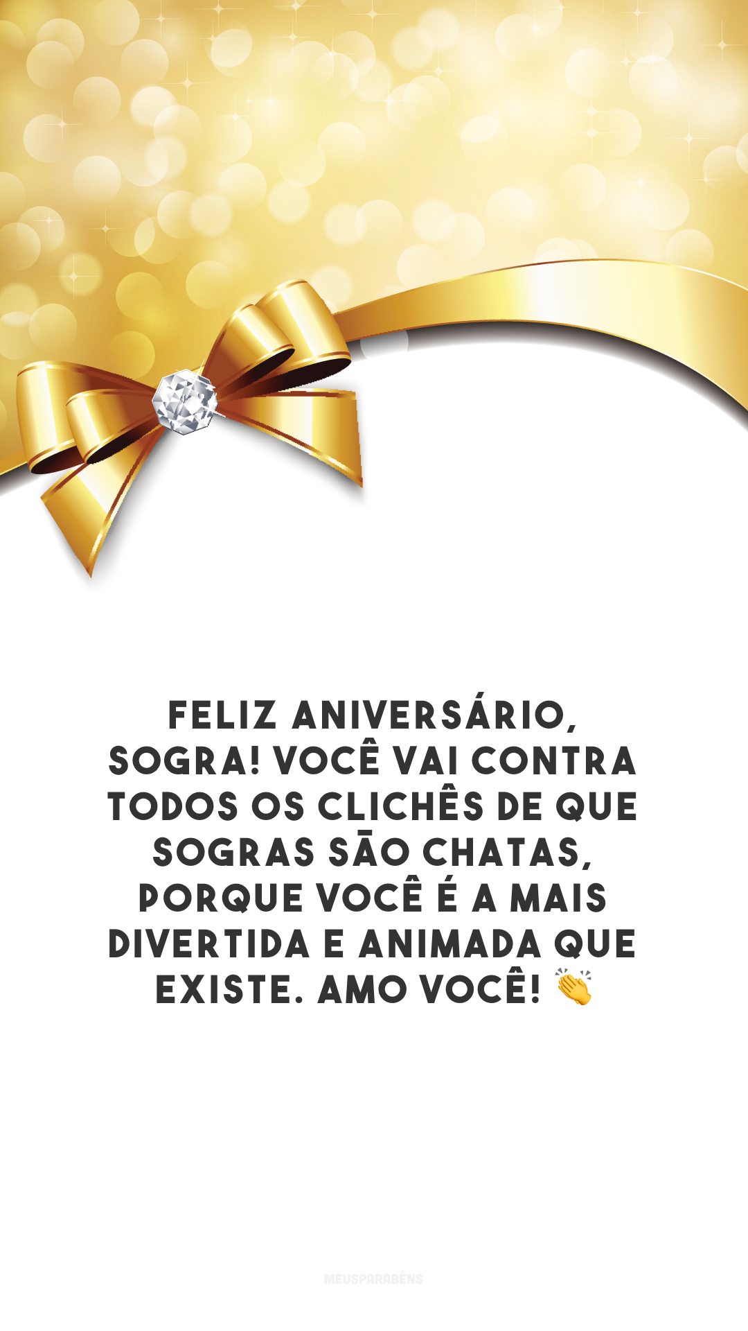 Feliz aniversário, sogra! Você vai contra todos os clichês de que sogras são chatas, porque você é a mais divertida e animada que existe. Amo você! 👏