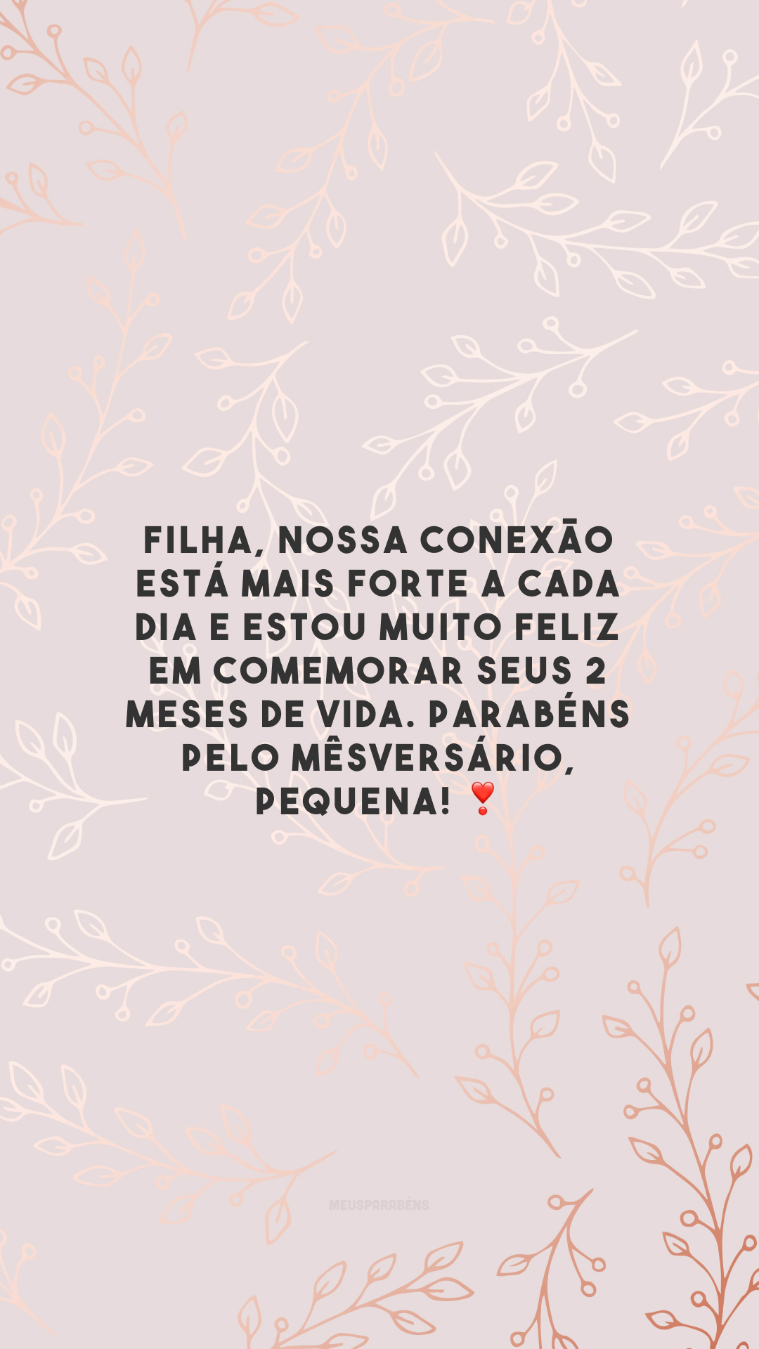 Filha, nossa conexão está mais forte a cada dia e estou muito feliz em comemorar seus 2 meses de vida. Parabéns pelo mêsversário, pequena! ❣️