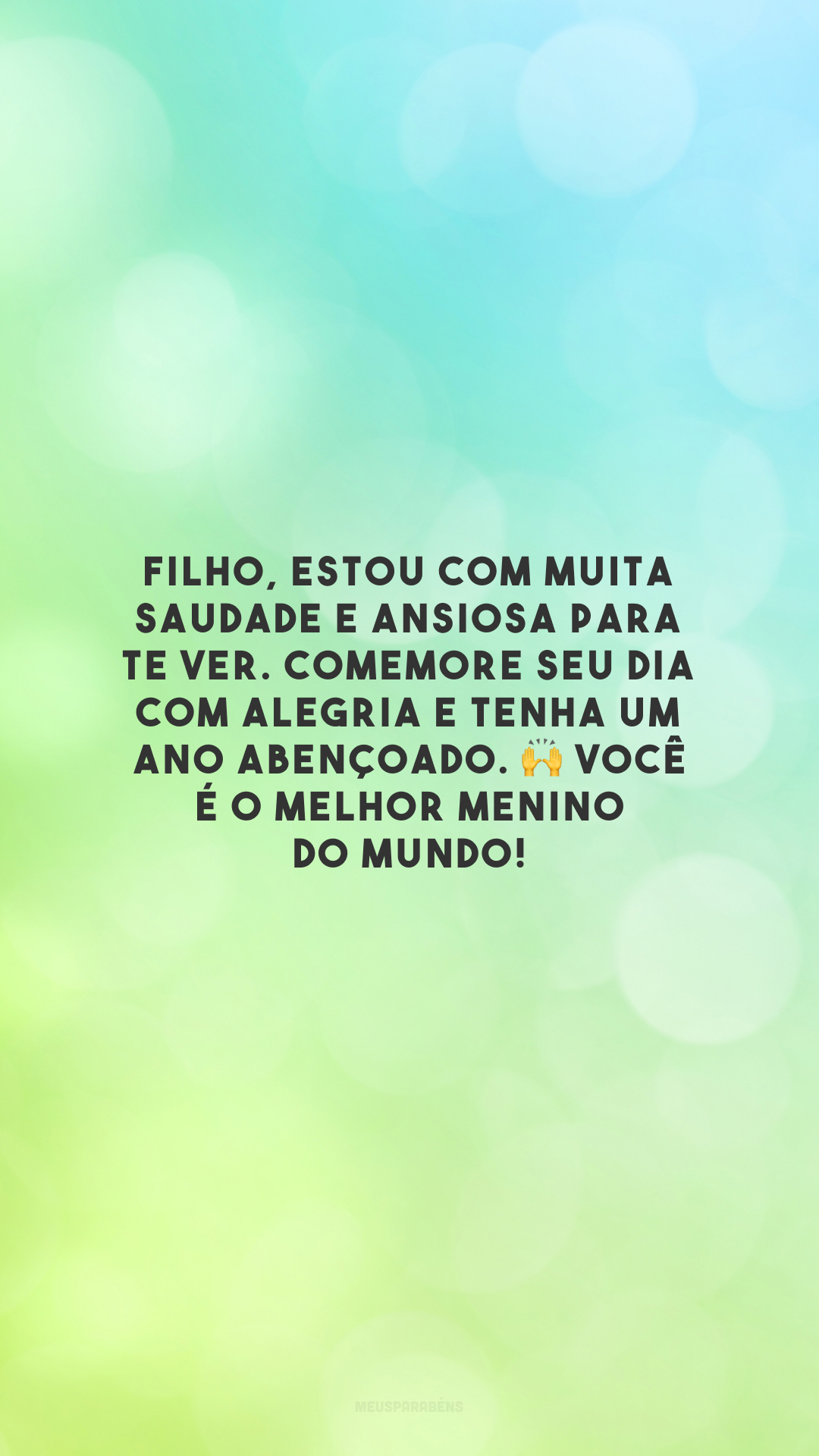 Filho, estou com muita saudade e ansiosa para te ver. Comemore seu dia com alegria e tenha um ano abençoado. 🙌 Você é o melhor menino do mundo!