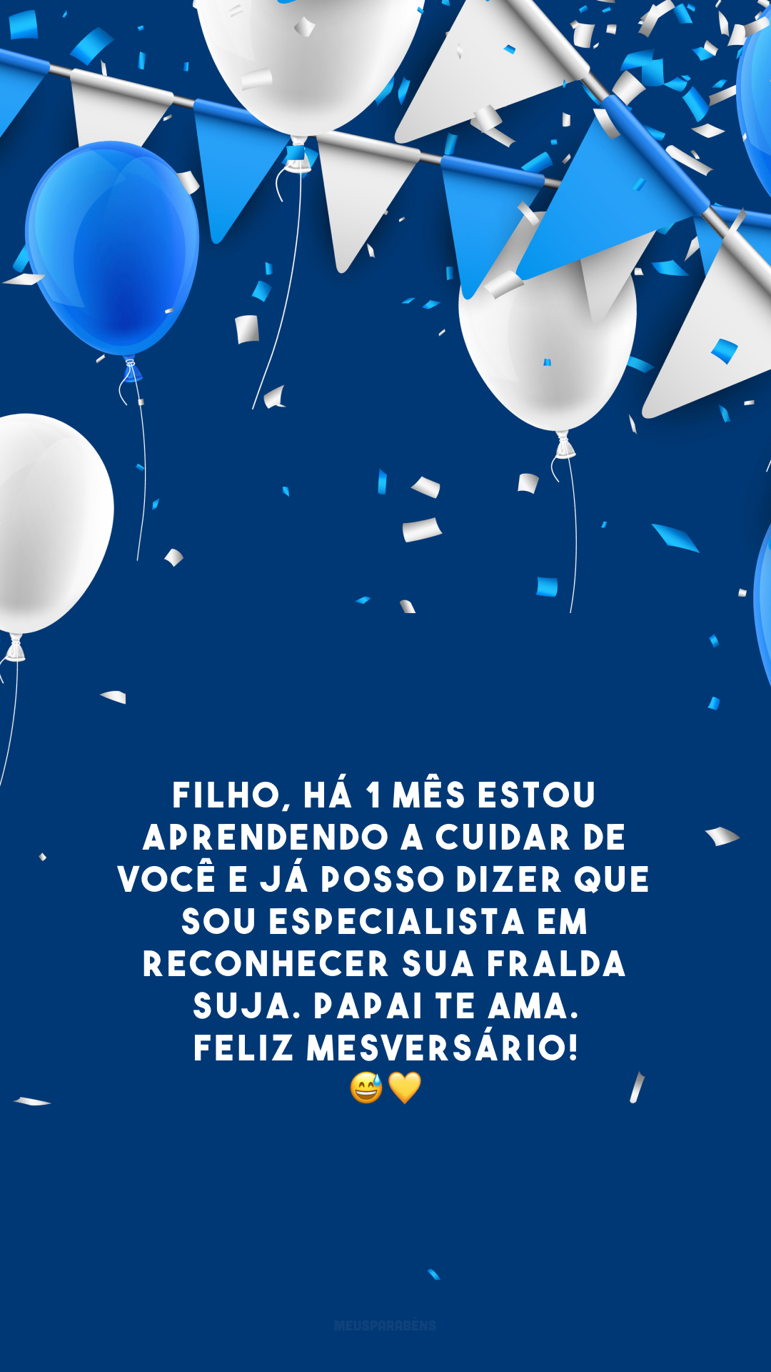 Filho, há 1 mês estou aprendendo a cuidar de você e já posso dizer que sou especialista em reconhecer sua fralda suja. Papai te ama. Feliz mesversário! 😅💛