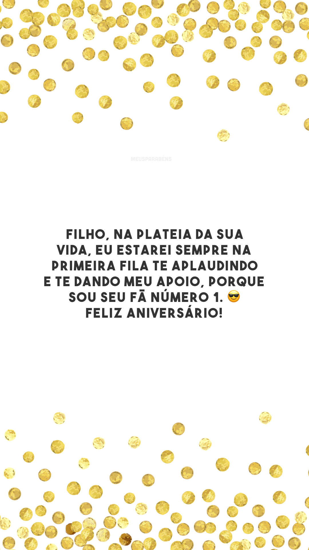 Filho, na plateia da sua vida, eu estarei sempre na primeira fila te aplaudindo e te dando meu apoio, porque sou seu fã número 1. 😎 Feliz aniversário! 