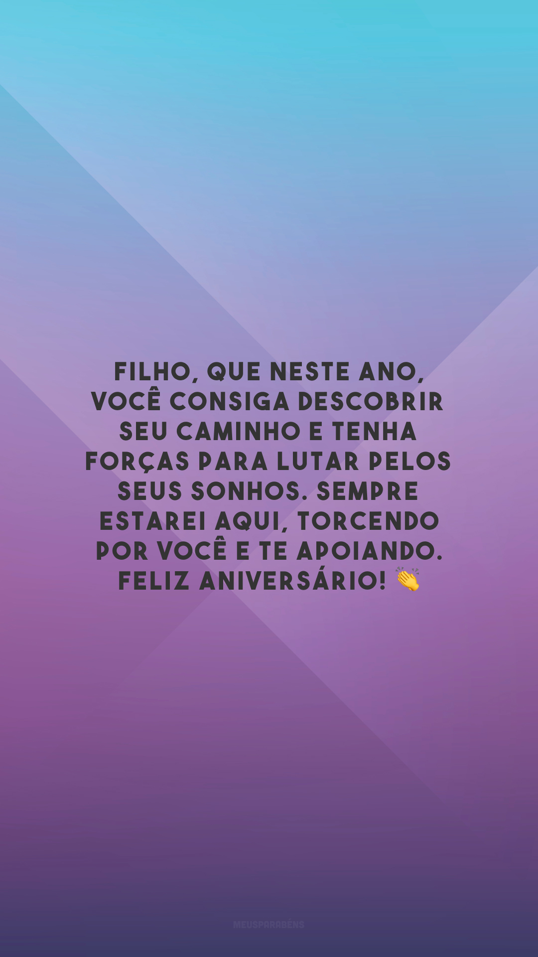 Filho, que neste ano, você consiga descobrir seu caminho e tenha forças para lutar pelos seus sonhos. Sempre estarei aqui, torcendo por você e te apoiando. Feliz aniversário! 👏