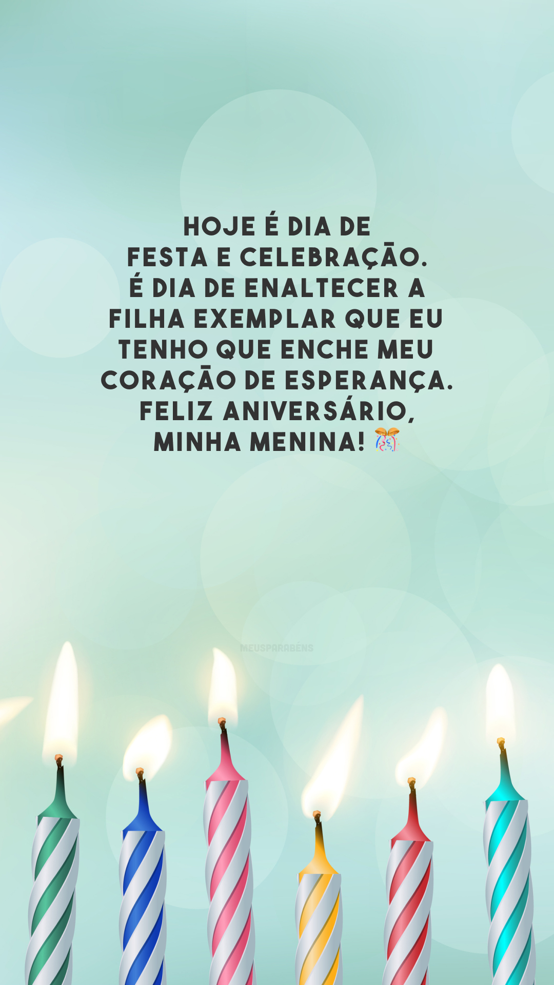 Hoje é dia de festa e celebração. É dia de enaltecer a filha exemplar que eu tenho que enche meu coração de esperança. Feliz aniversário, minha menina! 🎊