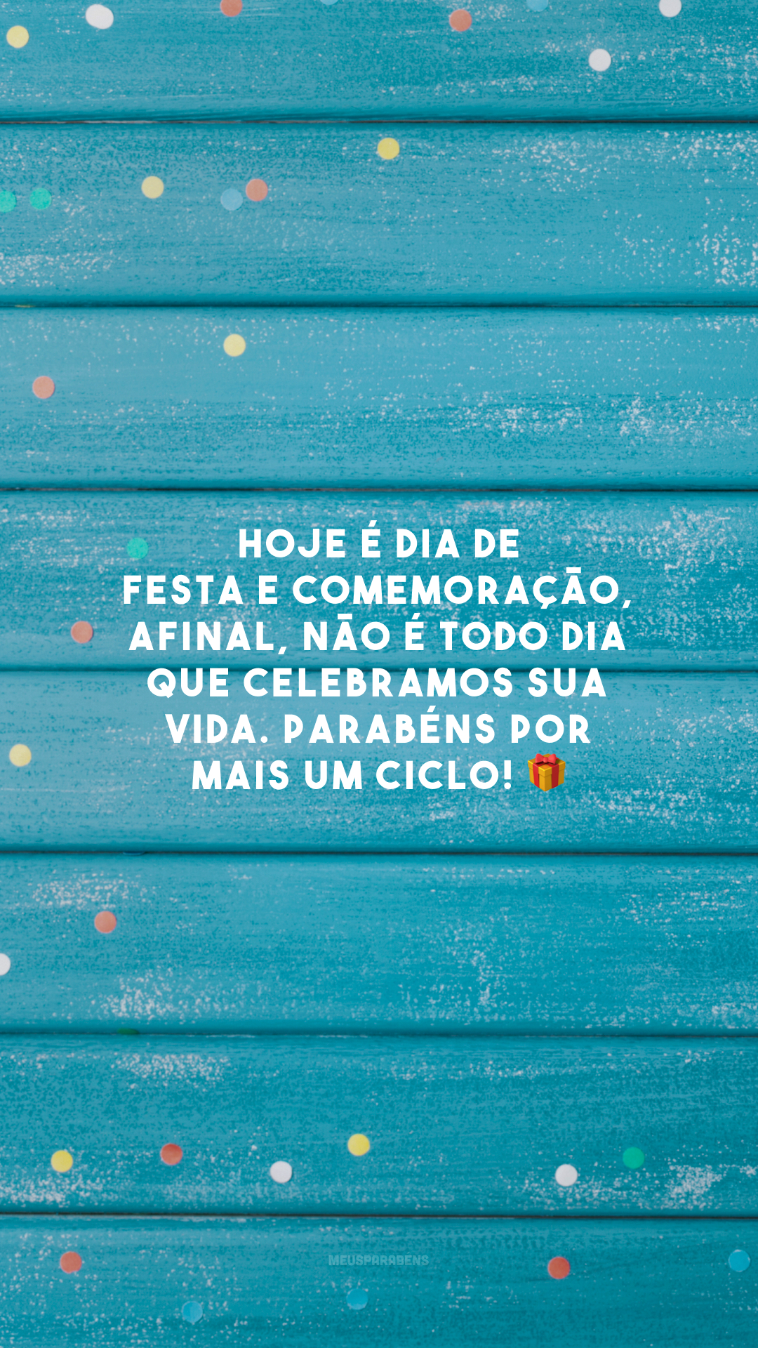 Hoje é dia de festa e comemoração, afinal, não é todo dia que celebramos sua vida. Parabéns por mais um ciclo! 🎁