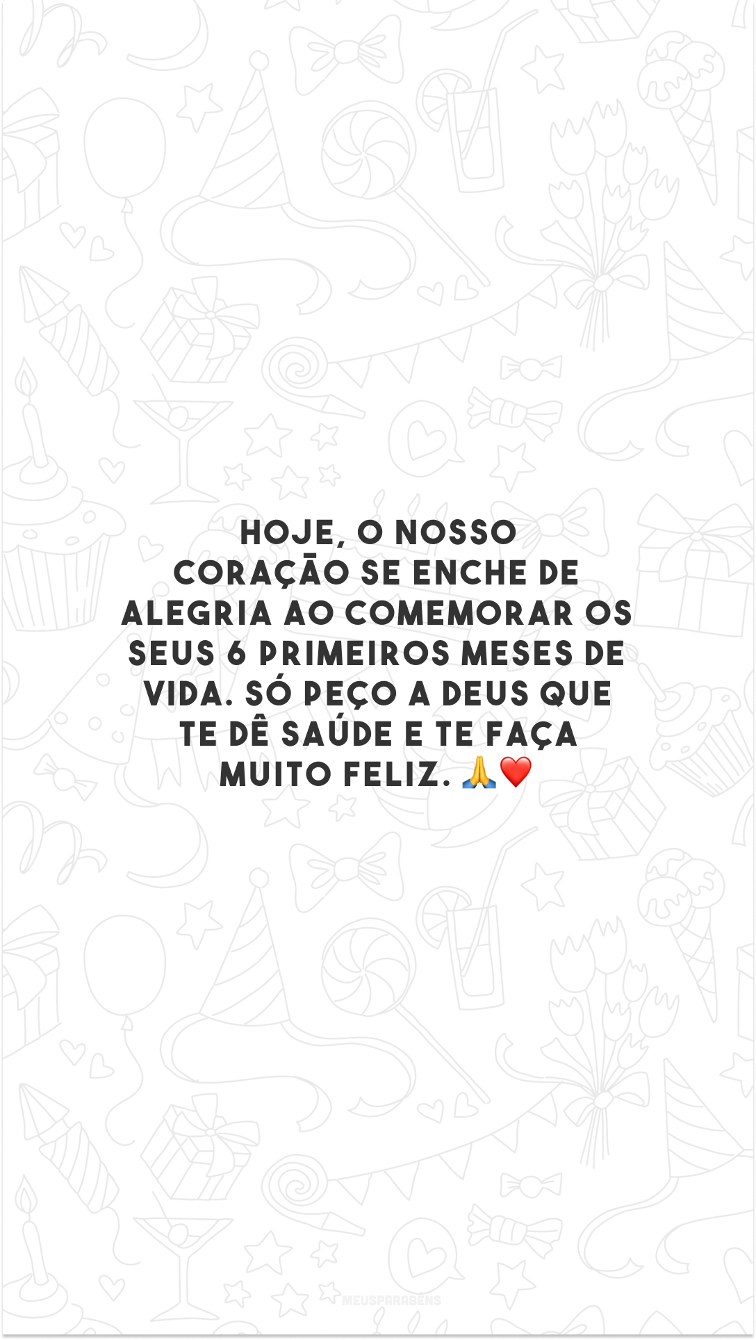 Hoje, o nosso coração se enche de alegria ao comemorar os seus 6 primeiros meses de vida. Só peço a Deus que te dê saúde e te faça muito feliz. 🙏❤️