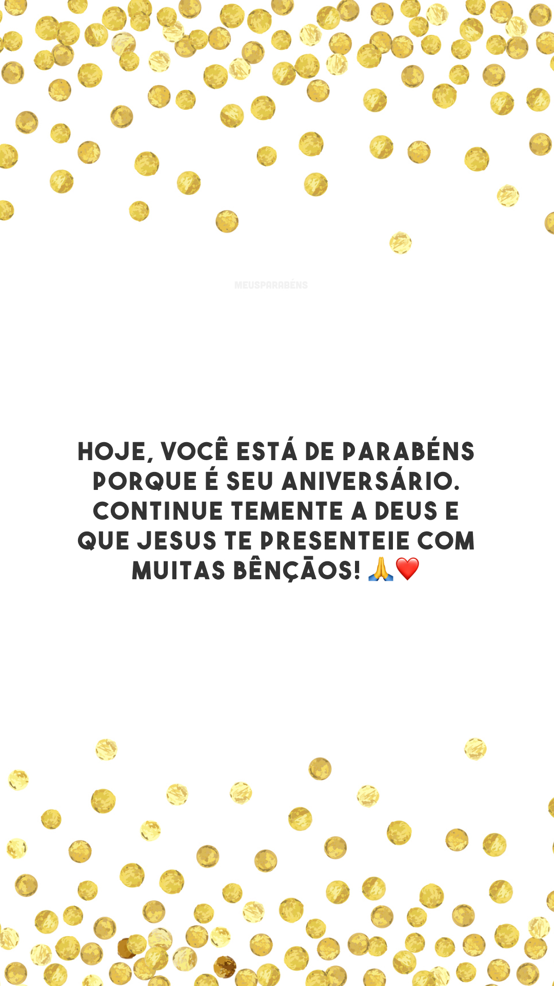 Hoje, você está de parabéns porque é seu aniversário. Continue temente a Deus e que Jesus te presenteie com muitas bênçãos! 🙏❤️