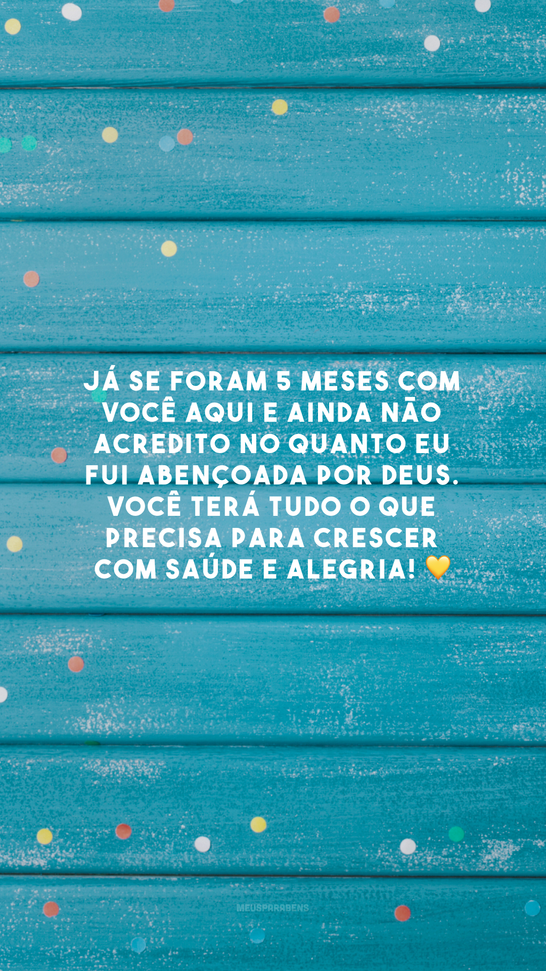 Já se foram 5 meses com você aqui e ainda não acredito no quanto eu fui abençoada por Deus. Você terá tudo o que precisa para crescer com saúde e alegria! 💛