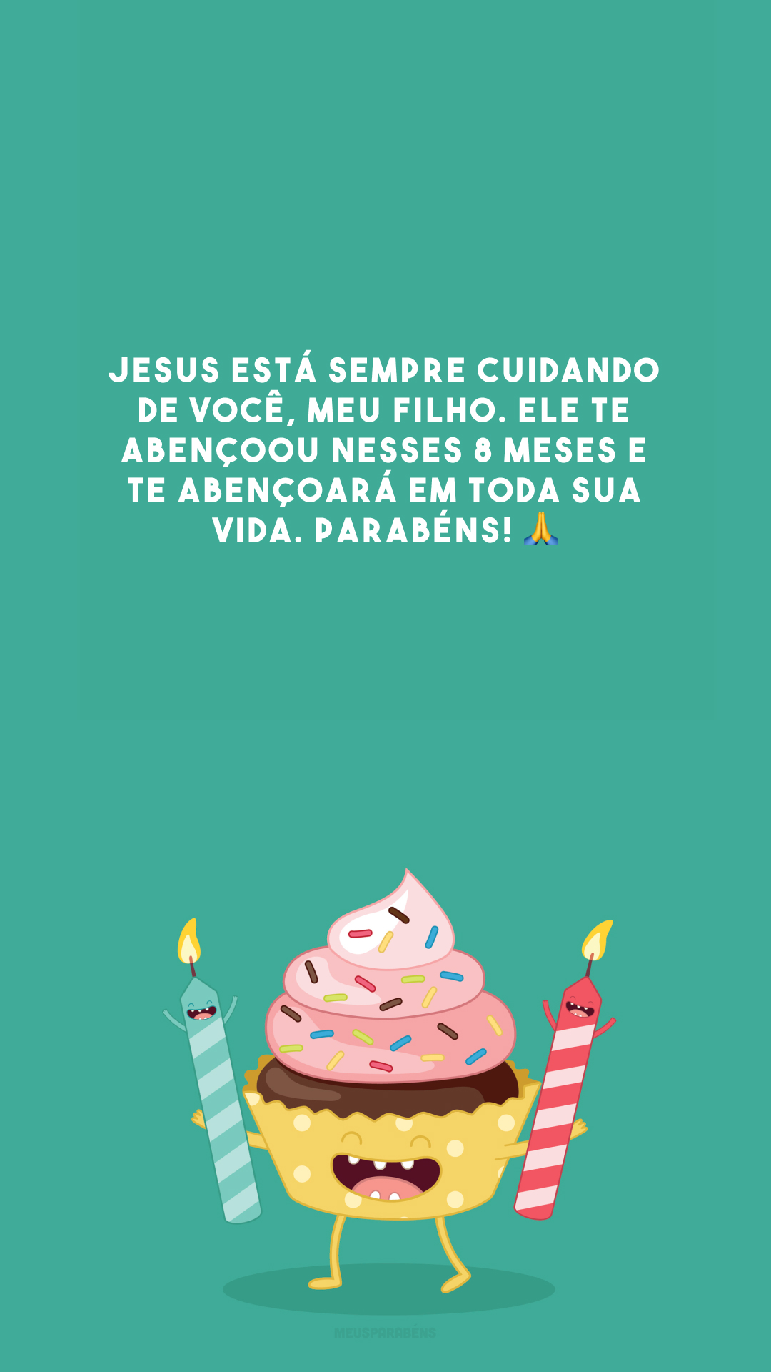 Jesus está sempre cuidando de você, meu filho. Ele te abençoou nesses 8 meses e te abençoará em toda sua vida. Parabéns! 🙏