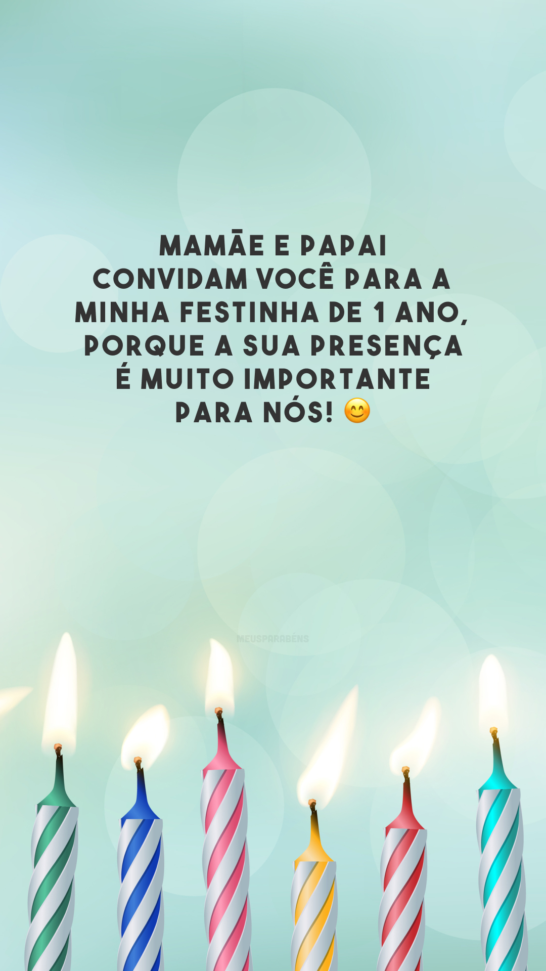 Mamãe e papai convidam você para a minha festinha de 1 ano, porque a sua presença é muito importante para nós! 😊