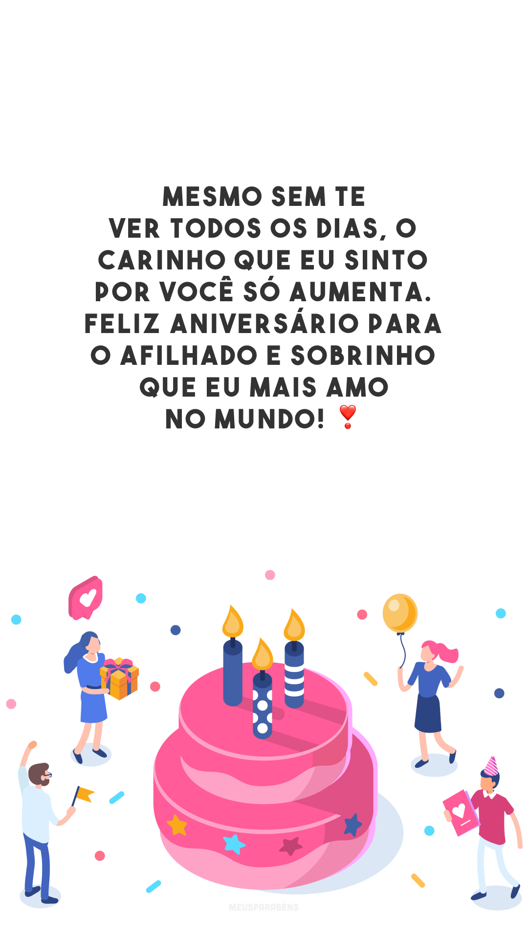 Mesmo sem te ver todos os dias, o carinho que eu sinto por você só aumenta. Feliz aniversário para o afilhado e sobrinho que eu mais amo no mundo! ❣️