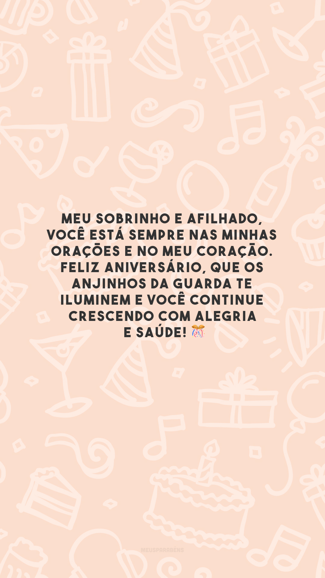 Meu sobrinho e afilhado, você está sempre nas minhas orações e no meu coração. Feliz aniversário, que os anjinhos da guarda te iluminem e você continue crescendo com alegria e saúde! 🎊