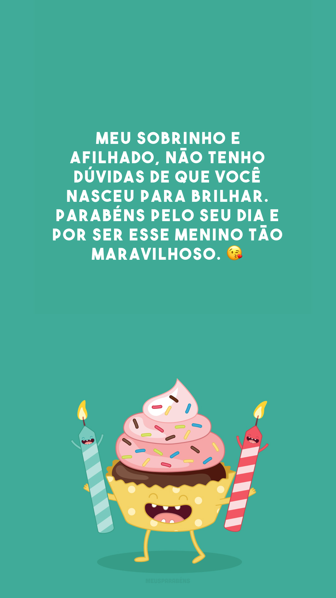 Meu sobrinho e afilhado, não tenho dúvidas de que você nasceu para brilhar. Parabéns pelo seu dia e por ser esse menino tão maravilhoso. 😘 