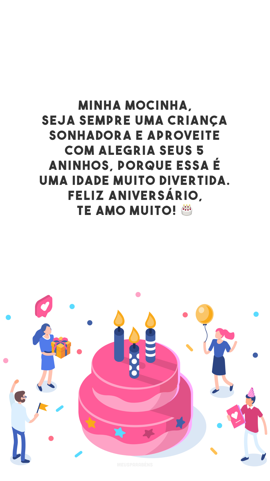 Minha mocinha, seja sempre uma criança sonhadora e aproveite com alegria seus 5 aninhos, porque essa é uma idade muito divertida. Feliz aniversário, te amo muito! 🎂