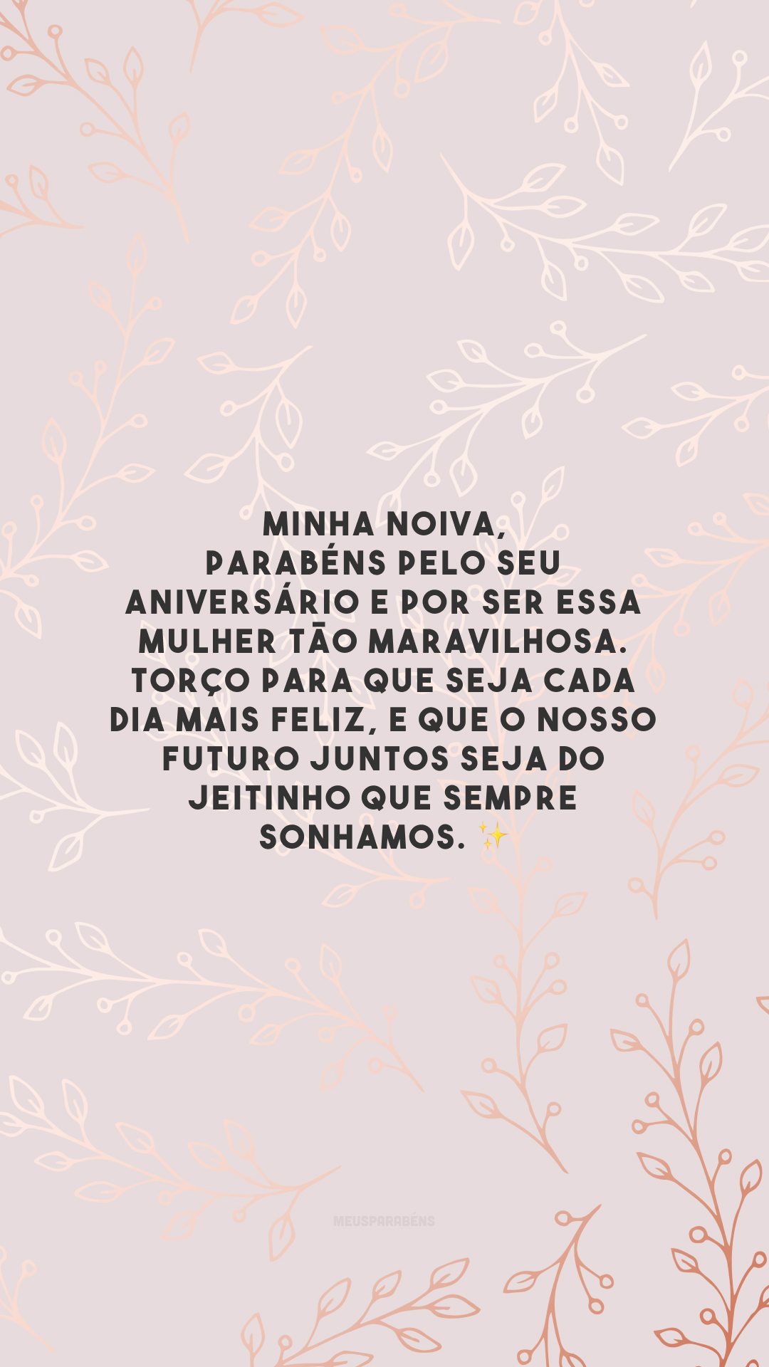 Minha noiva, parabéns pelo seu aniversário e por ser essa mulher tão maravilhosa. Torço para que seja cada dia mais feliz, e que o nosso futuro juntos seja do jeitinho que sempre sonhamos. ✨