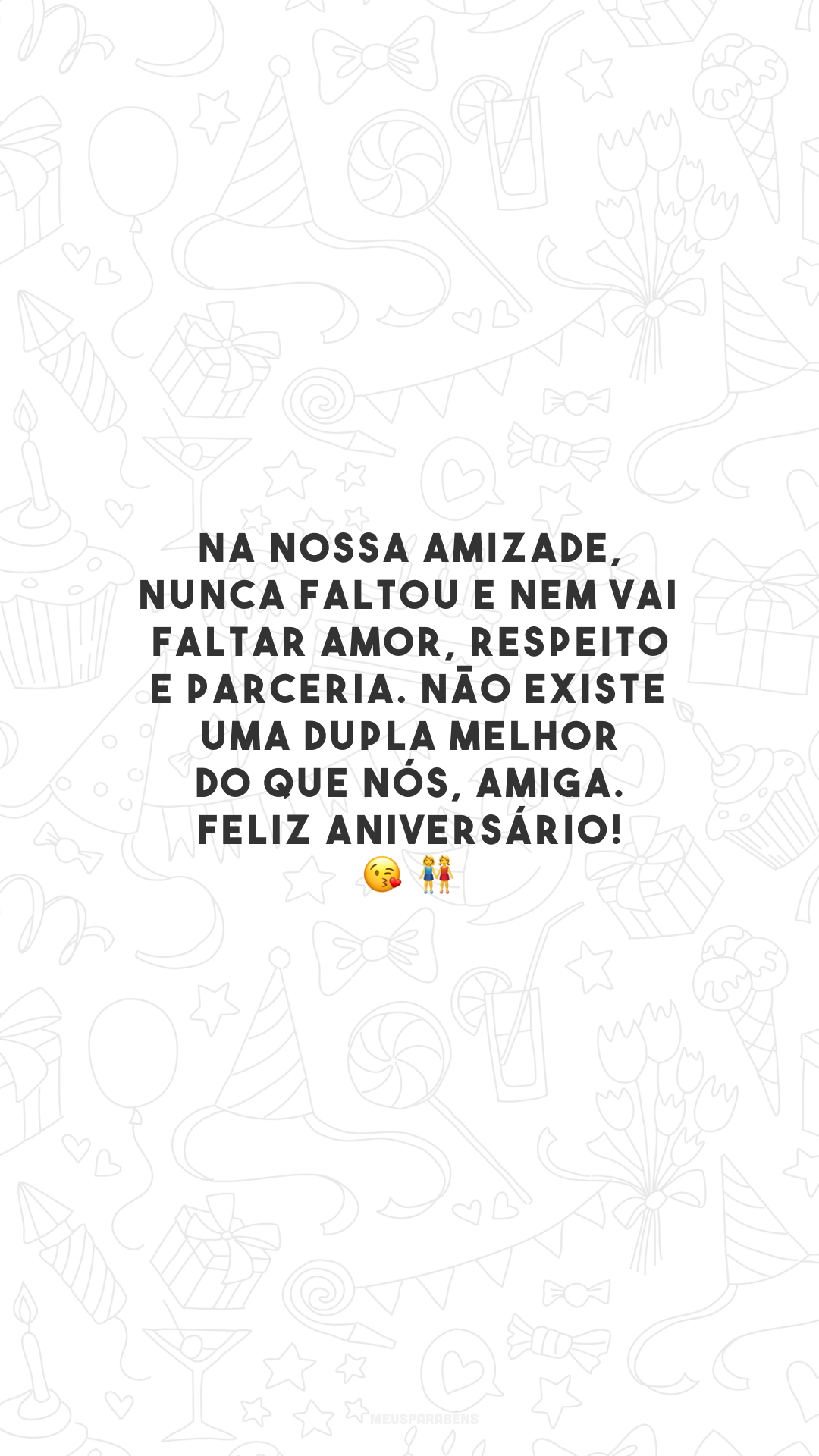 Na nossa amizade, nunca faltou e nem vai faltar amor, respeito e parceria. Não existe uma dupla melhor do que nós, amiga. Feliz aniversário! 😘 👭