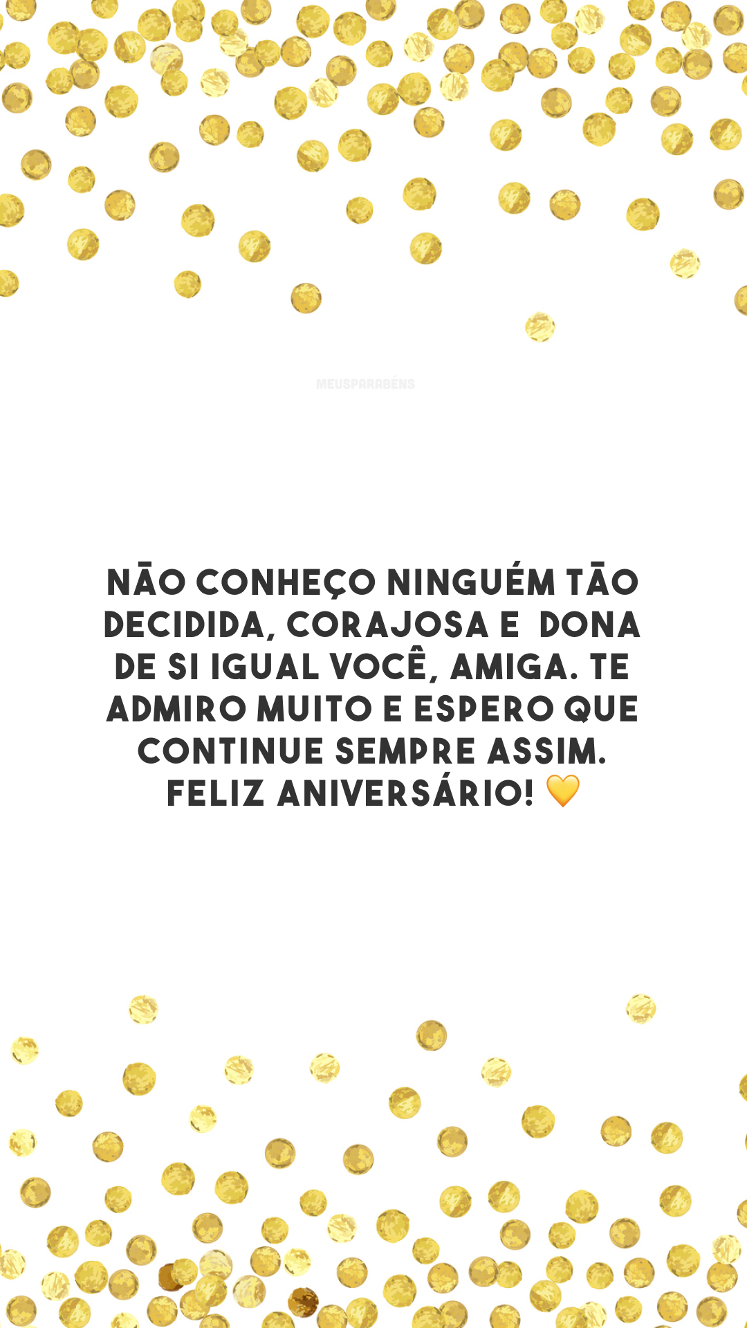 Não conheço ninguém tão decidida, corajosa e  dona de si igual você, amiga. Te admiro muito e espero que continue sempre assim. Feliz aniversário! 💛