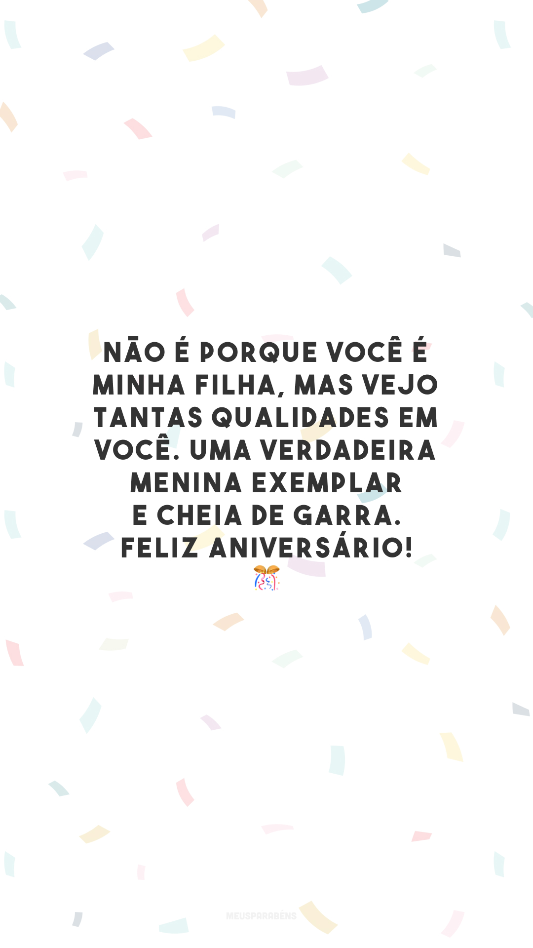 Não é porque você é minha filha, mas vejo tantas qualidades em você. Uma verdadeira menina exemplar e cheia de garra. Feliz aniversário! 🎊