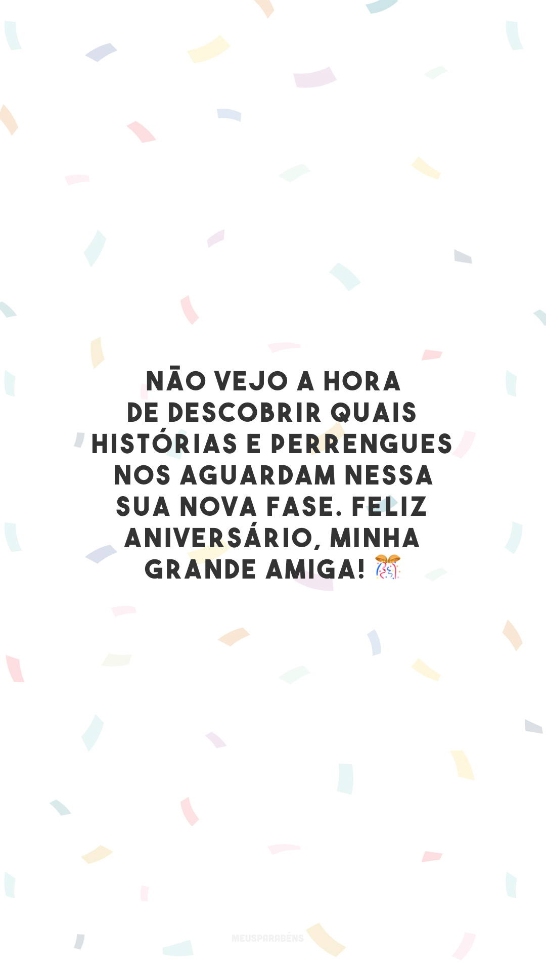 Não vejo a hora de descobrir quais histórias e perrengues nos aguardam nessa sua nova fase. Feliz aniversário, minha grande amiga! 🎊