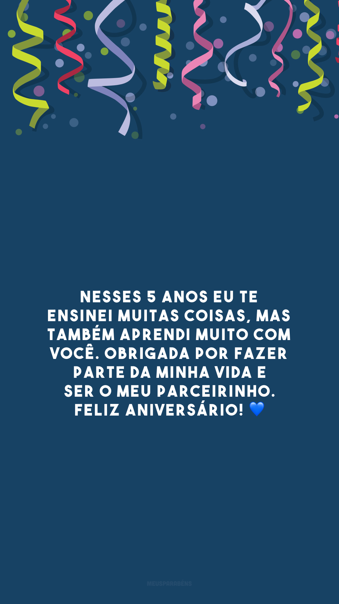 Nesses 5 anos eu te ensinei muitas coisas, mas também aprendi muito com você. Obrigada por fazer parte da minha vida e ser o meu parceirinho. Feliz aniversário! 💙