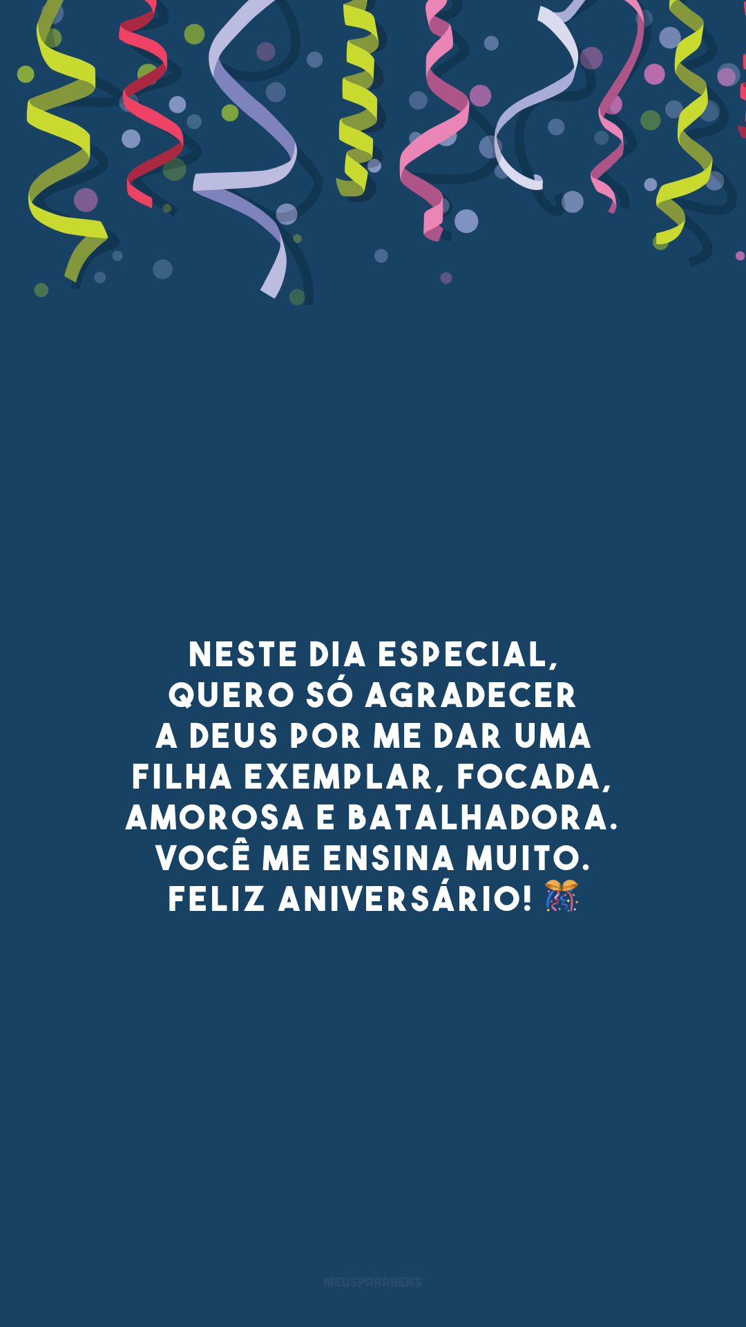 Neste dia especial, quero só agradecer a Deus por me dar uma filha exemplar, focada, amorosa e batalhadora. Você me ensina muito. Feliz aniversário! 🎊