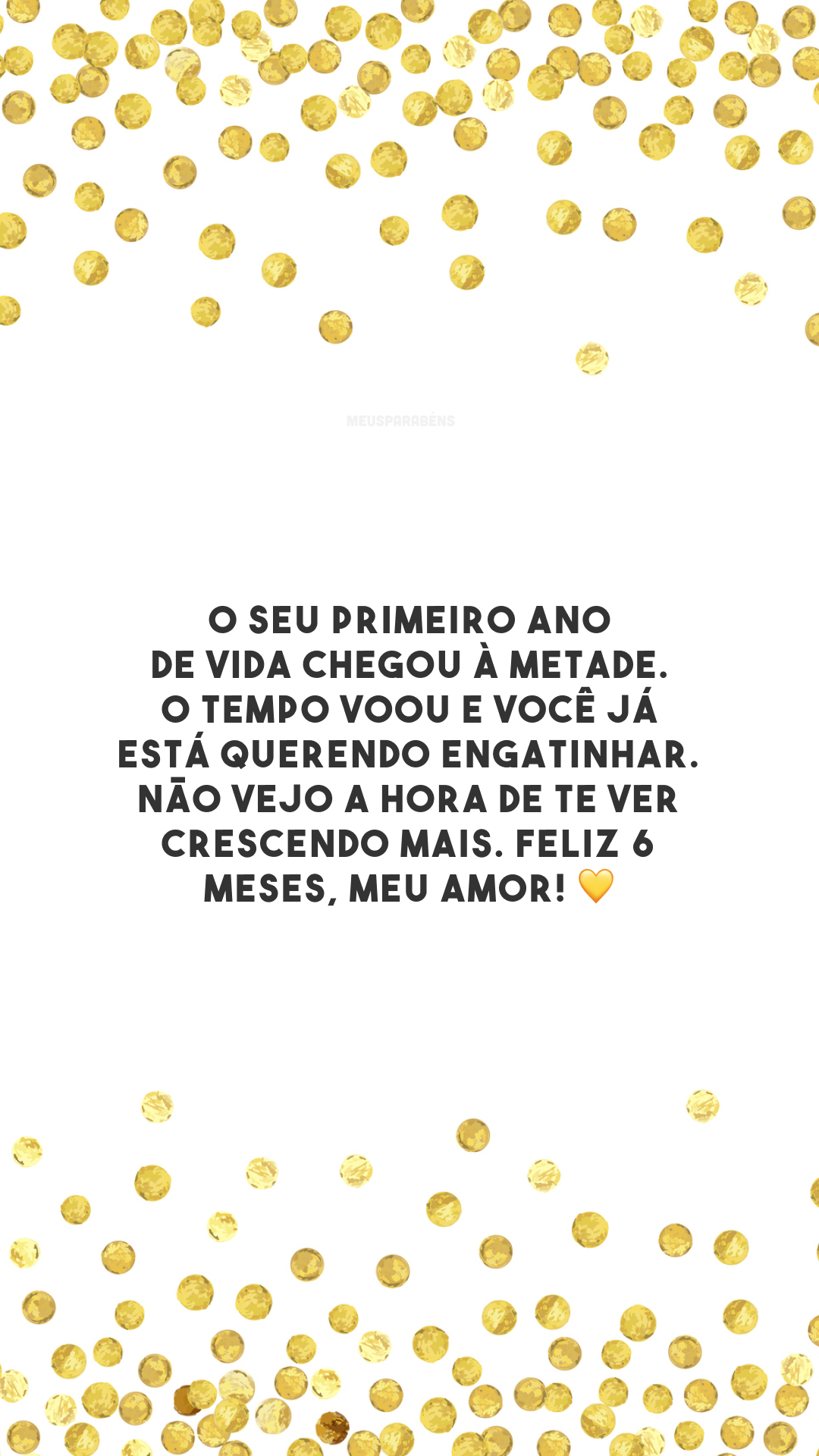 O seu primeiro ano de vida chegou à metade. O tempo voou e você já está querendo engatinhar. Não vejo a hora de te ver crescendo mais. Feliz 6 meses, meu amor! 💛