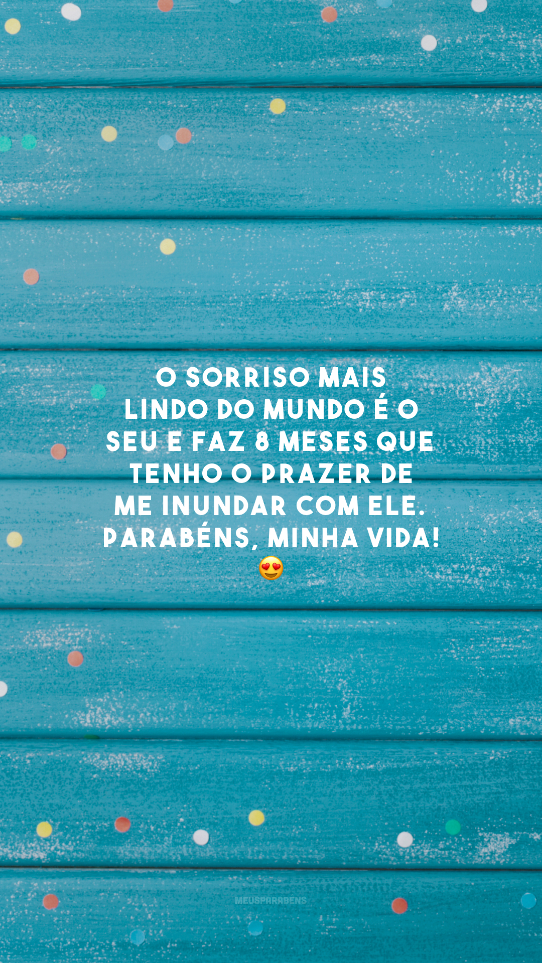 O sorriso mais lindo do mundo é o seu e faz 8 meses que tenho o prazer de me inundar com ele. Parabéns, minha vida! 😍