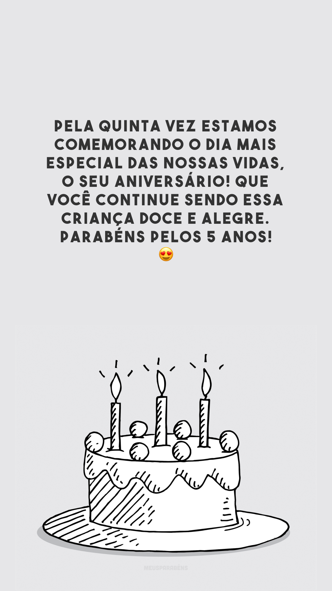 Pela quinta vez estamos comemorando o dia mais especial das nossas vidas, o seu aniversário! Que você continue sendo essa criança doce e alegre. Parabéns pelos 5 anos! 😍