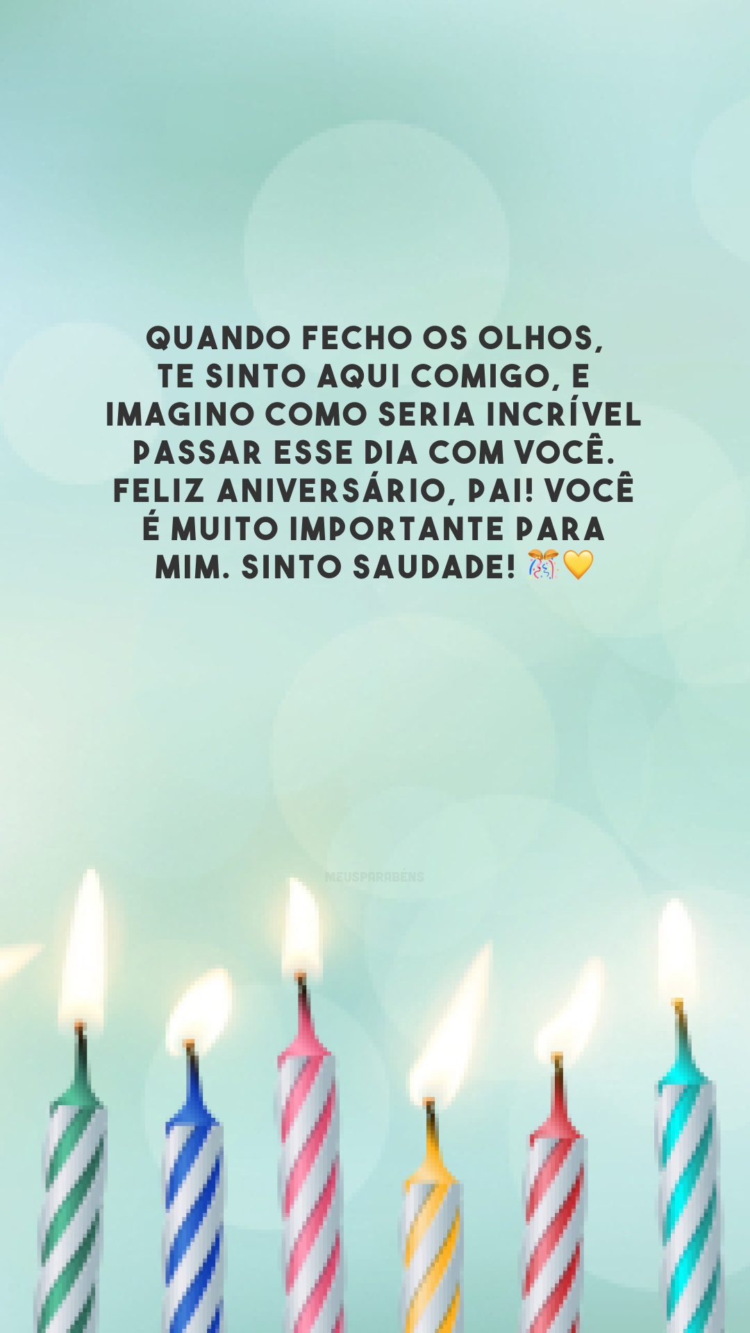 Quando fecho os olhos, te sinto aqui comigo, e imagino como seria incrível passar esse dia com você. Feliz aniversário, pai! Você é muito importante para mim. Sinto saudade! 🎊💛