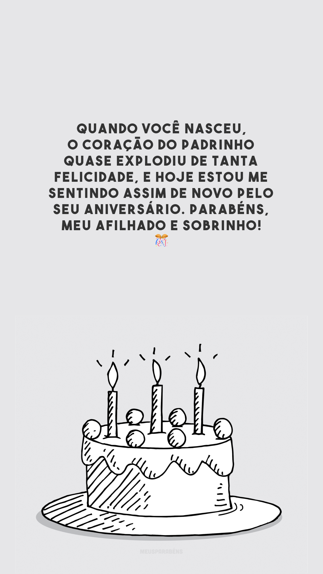 Quando você nasceu, o coração do padrinho quase explodiu de tanta felicidade, e hoje estou me sentindo assim de novo pelo seu aniversário. Parabéns, meu afilhado e sobrinho! 🎊