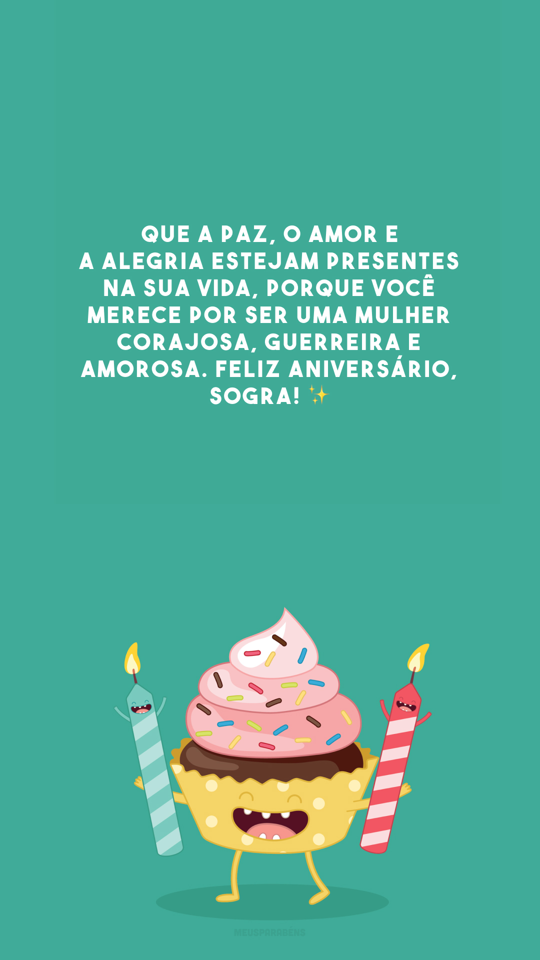 Que a paz, o amor e a alegria estejam presentes na sua vida, porque você merece por ser uma mulher corajosa, guerreira e amorosa. Feliz aniversário, sogra! ✨