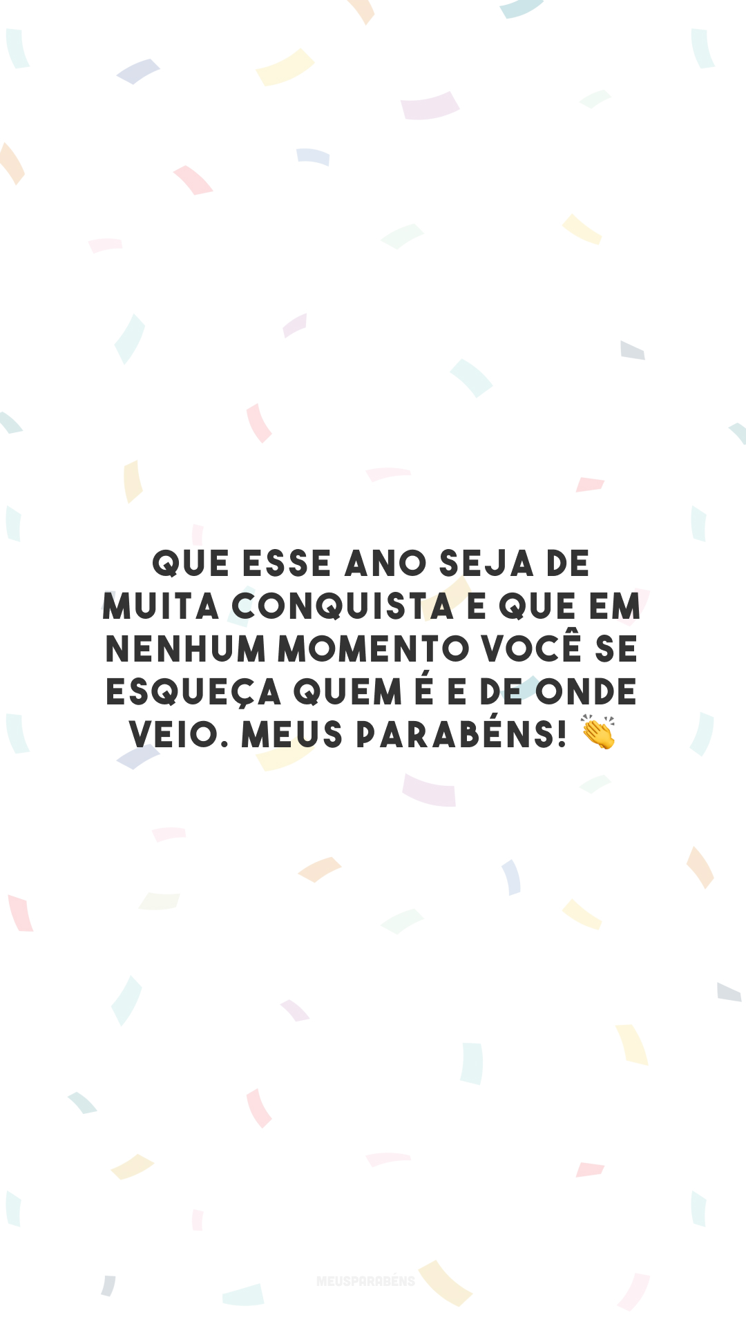 Que esse ano seja de muita conquista e que em nenhum momento você se esqueça quem é e de onde veio. Meus parabéns! 👏