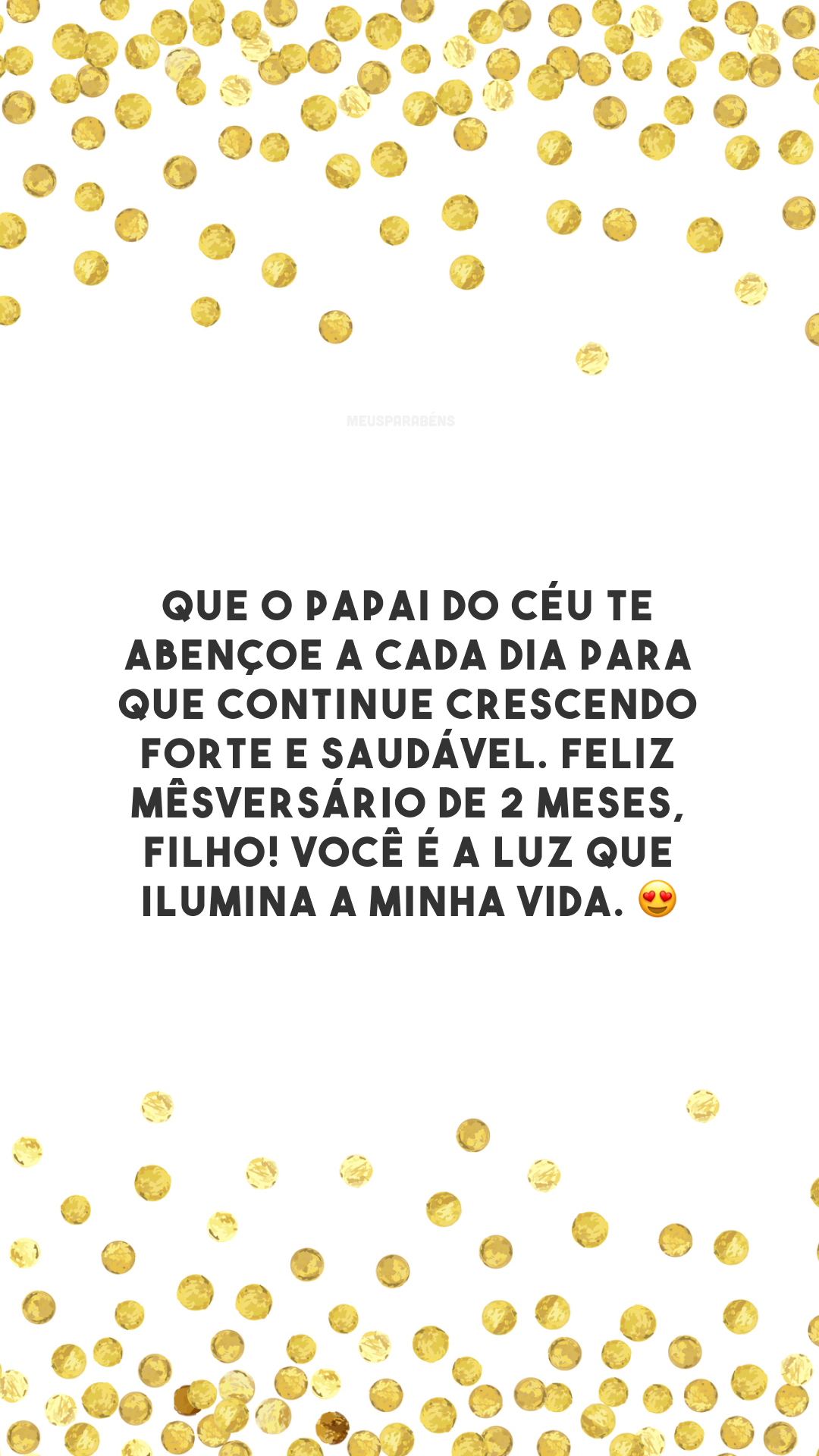 Que o Papai do Céu te abençoe a cada dia para que continue crescendo forte e saudável. Feliz mêsversário de 2 meses, filho! Você é a luz que ilumina a minha vida. 😍