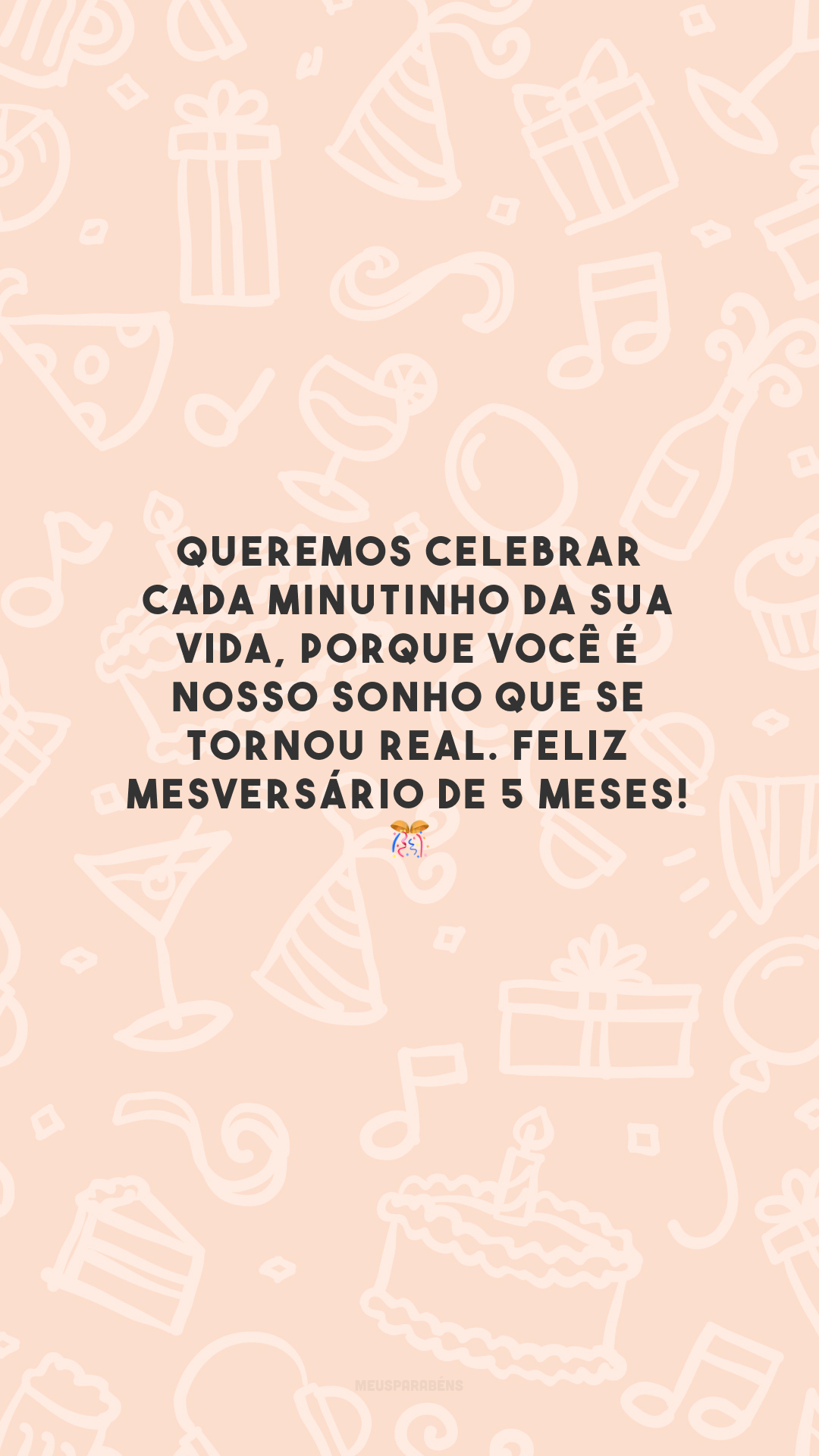 Queremos celebrar cada minutinho da sua vida, porque você é nosso sonho que se tornou real. Feliz mesversário de 5 meses! 🎊