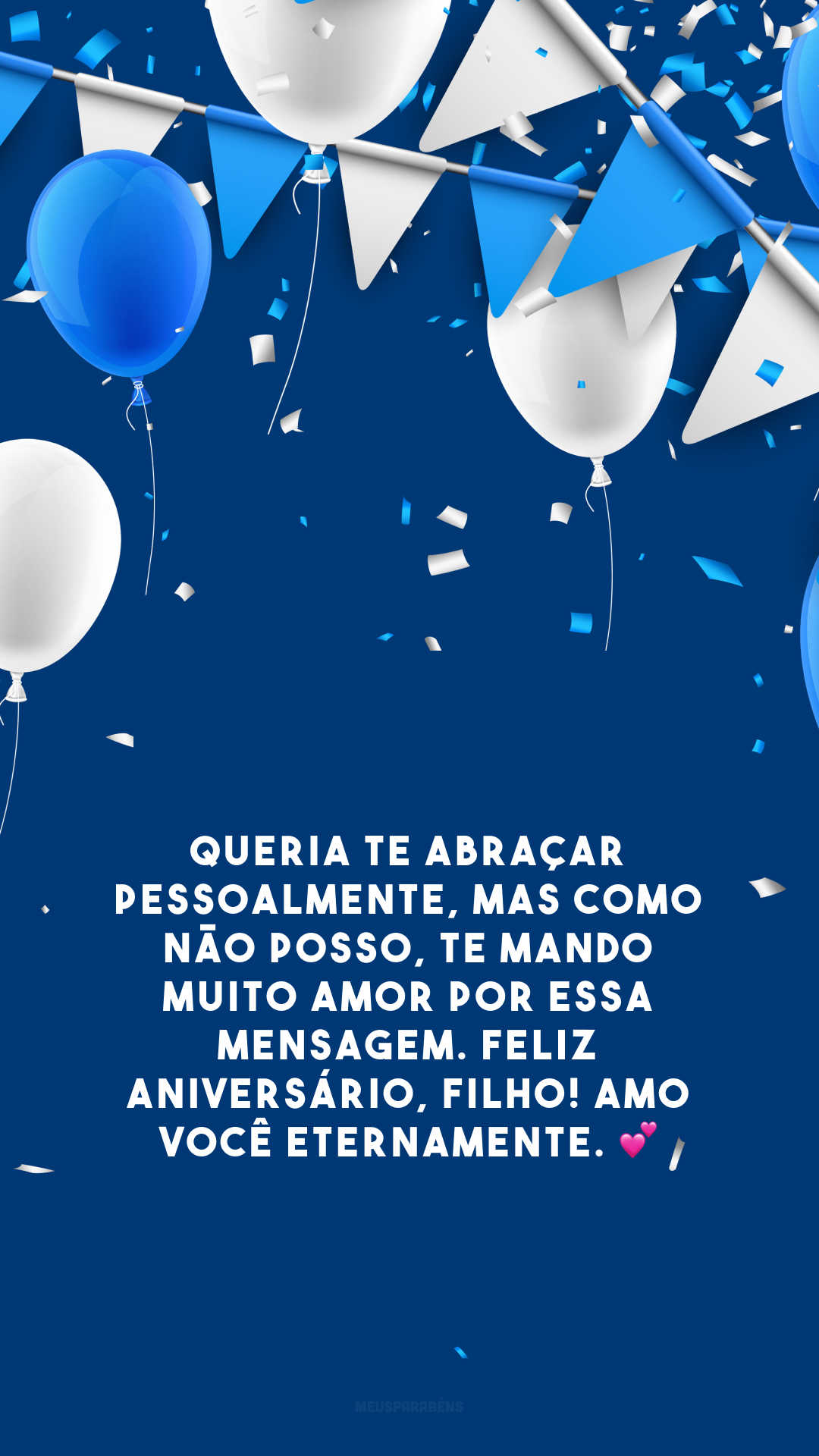 Queria te abraçar pessoalmente, mas como não posso, te mando muito amor por essa mensagem. Feliz aniversário, filho! Amo você eternamente. 💕