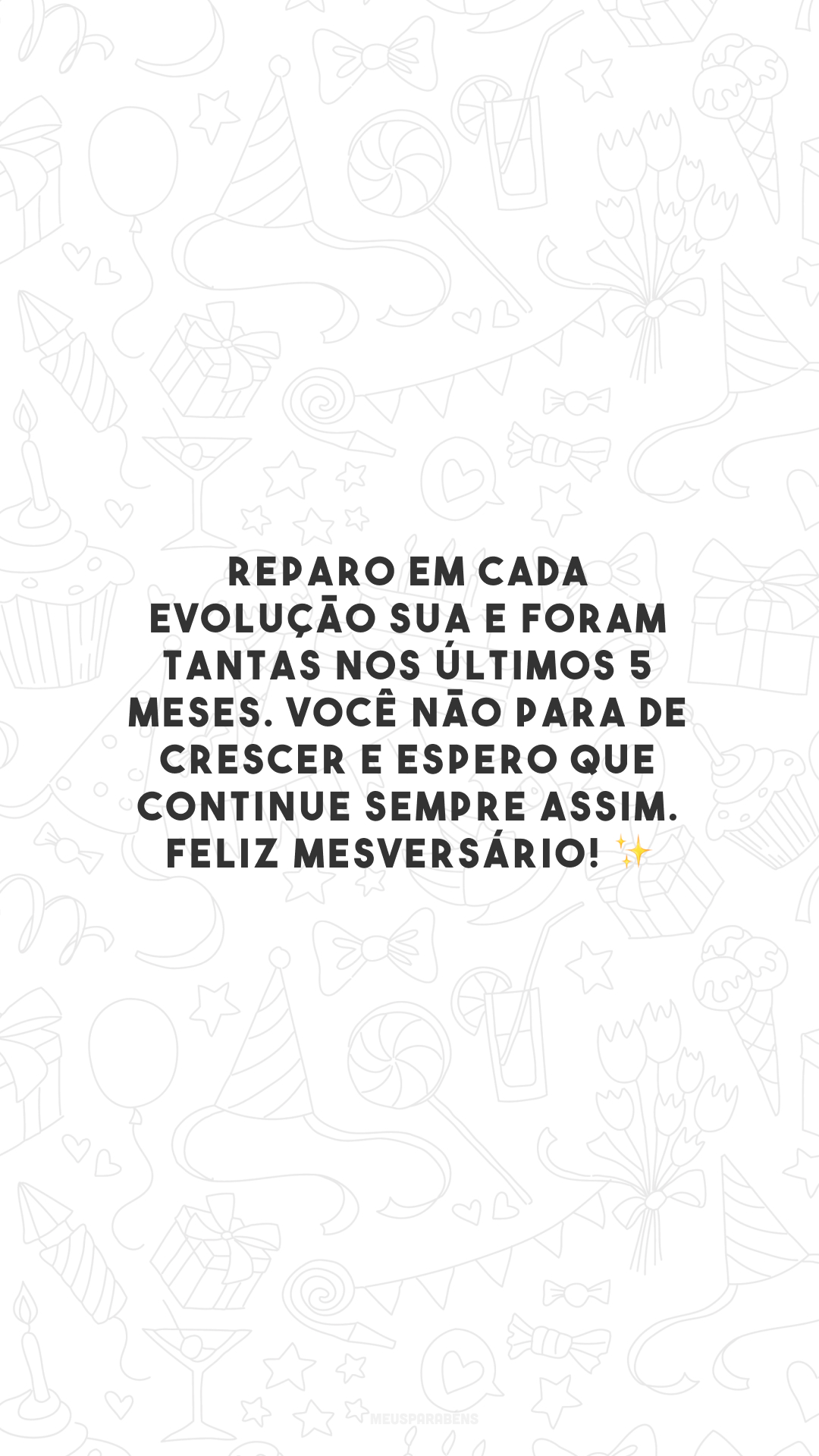 Reparo em cada evolução sua e foram tantas nos últimos 5 meses. Você não para de crescer e espero que continue sempre assim. Feliz mesversário! ✨