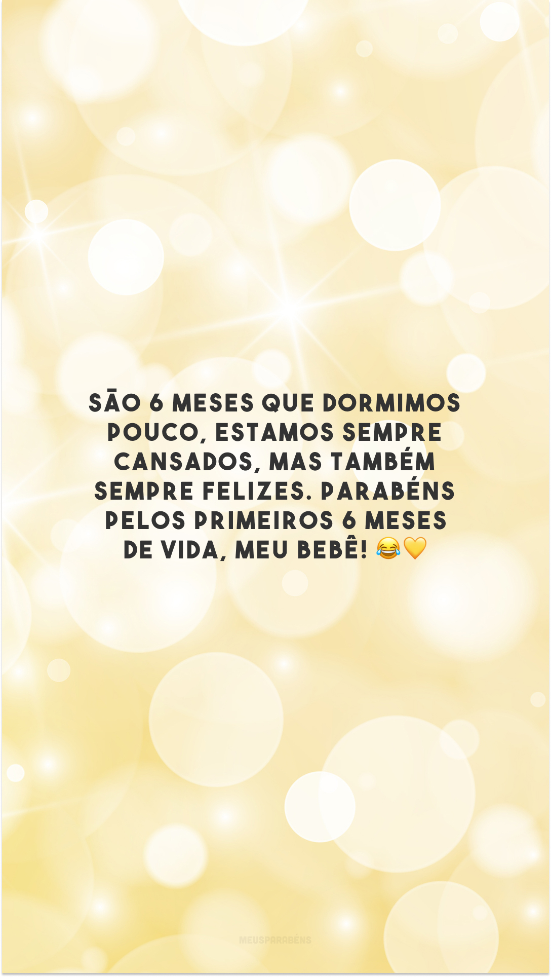 São 6 meses que dormimos pouco, estamos sempre cansados, mas também sempre felizes. Parabéns pelos primeiros 6 meses de vida, meu bebê! 😂💛