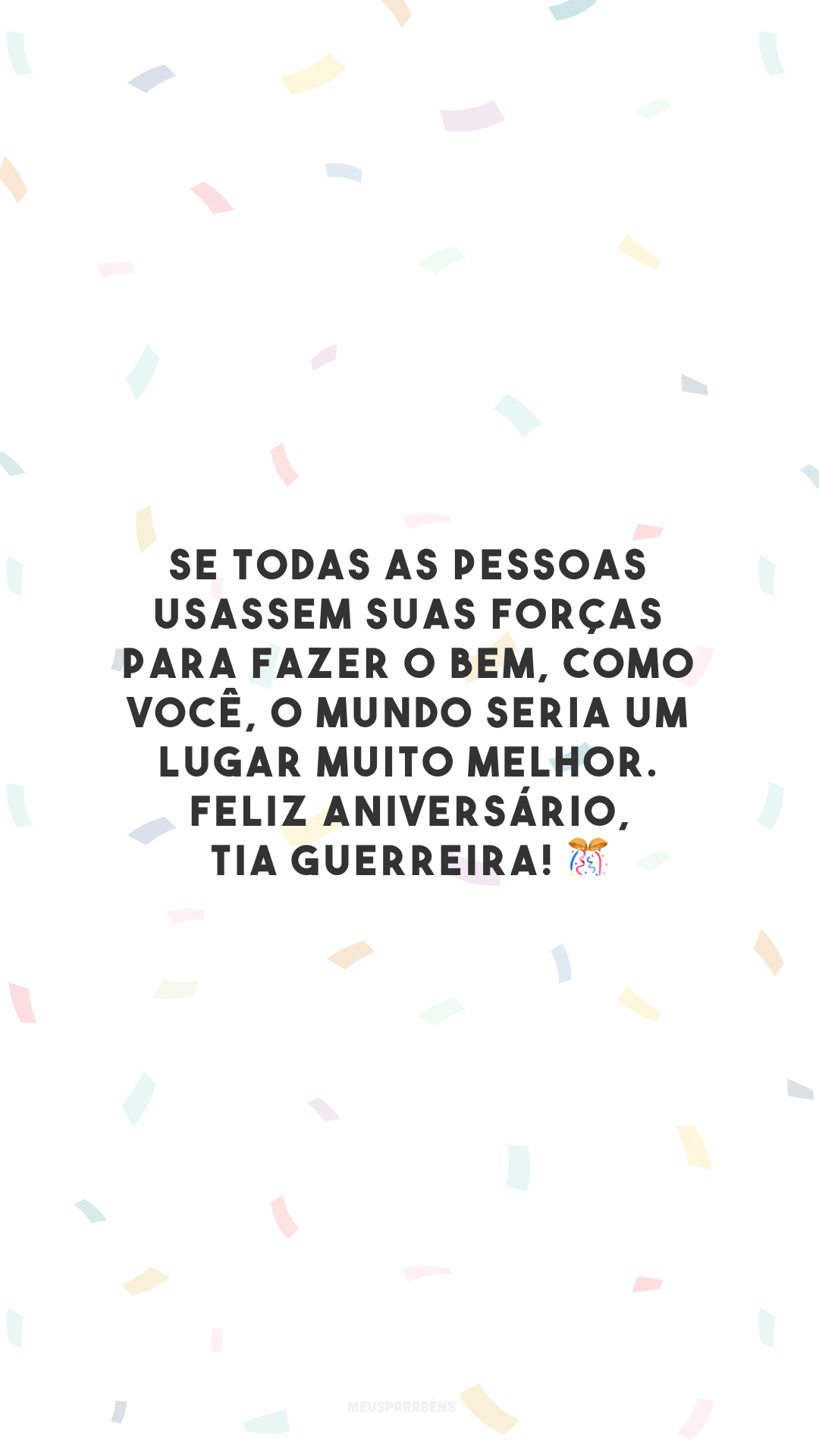 Se todas as pessoas usassem suas forças para fazer o bem, como você, o mundo seria um lugar muito melhor. Feliz aniversário, tia guerreira! 🎊